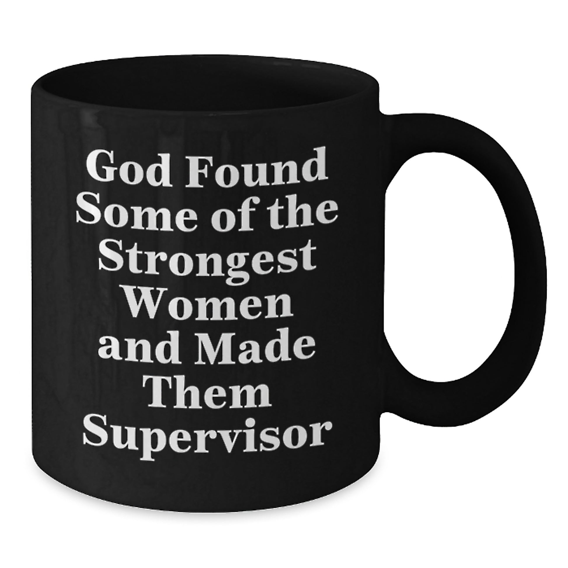 Funny Supervisor Gifts for Her - God Found Some Of The Strongest Women And Made Them Supervisor Black Coffee Mug, Graduation Unique Gifts from Women to Supervisor - Additional