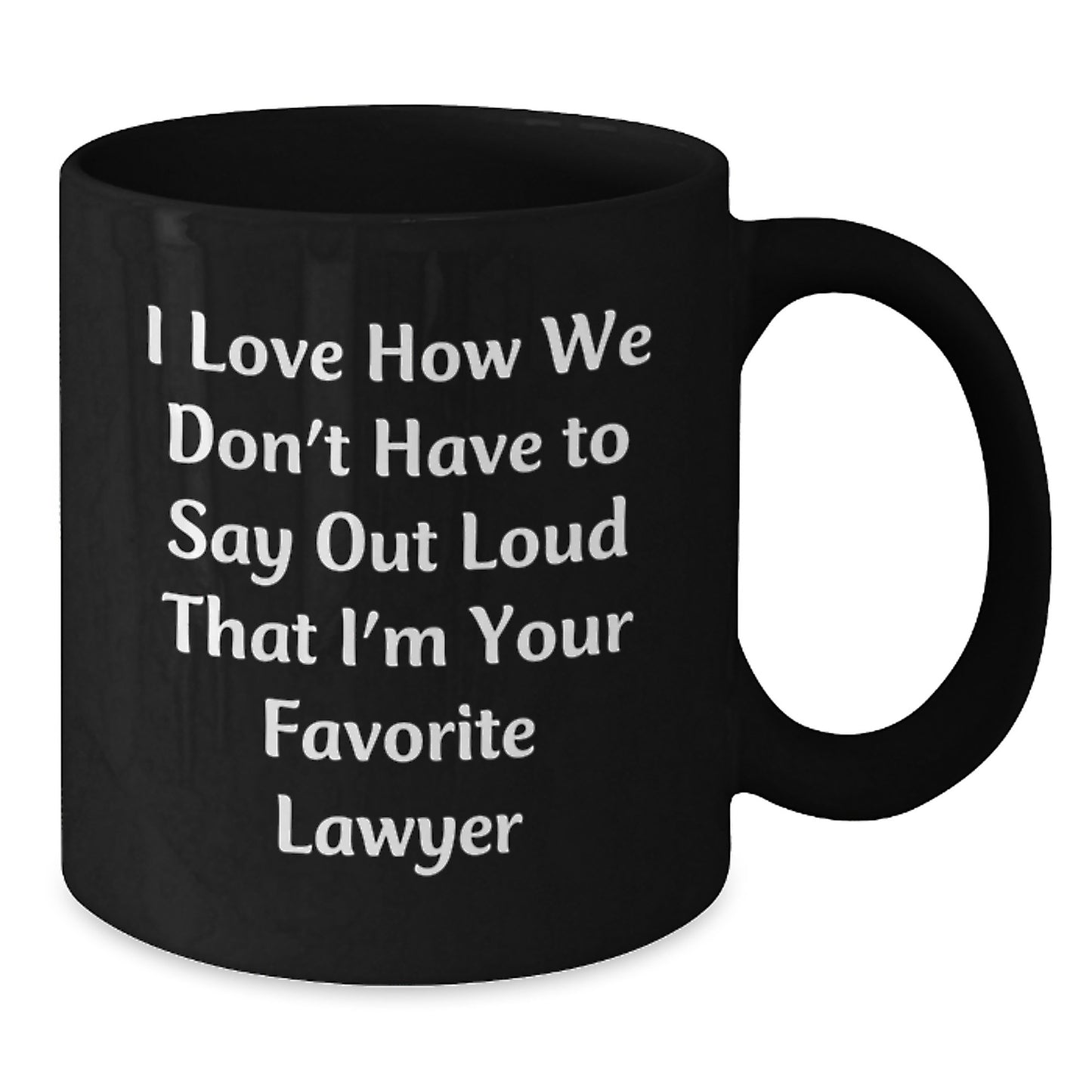 Funny Lawyer Gifts from Friends to Favorite Lawyers - I Love How We Don't Have To Say Out Loud That I'm Your Favorite Lawyer, Black Coffee Mug for Graduation - Additional