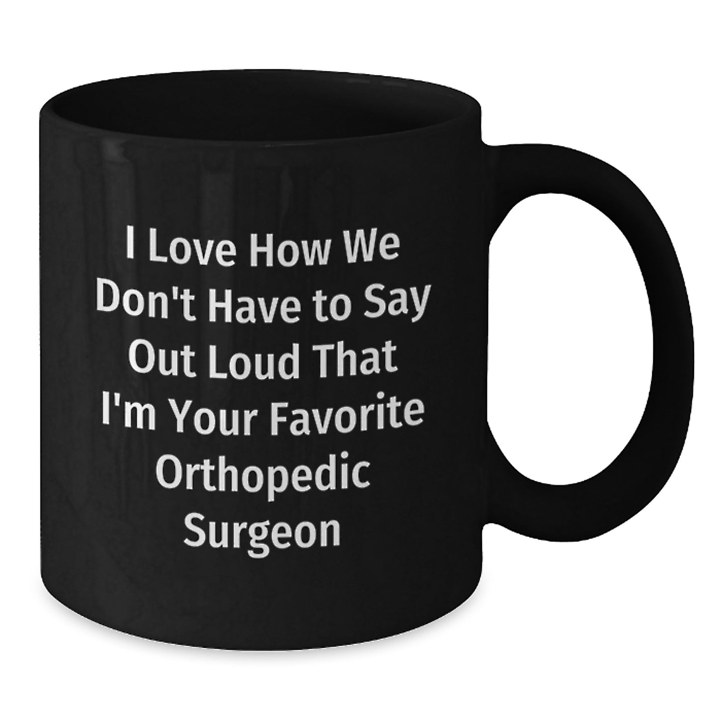 Funny Orthopedic Surgeon Gifts from Men, Gifts for Orthopedic Surgeon - I Love How We Don't Have To Say Out Loud, Graduation Unique Gifts, Black Coffee Mug - Additional