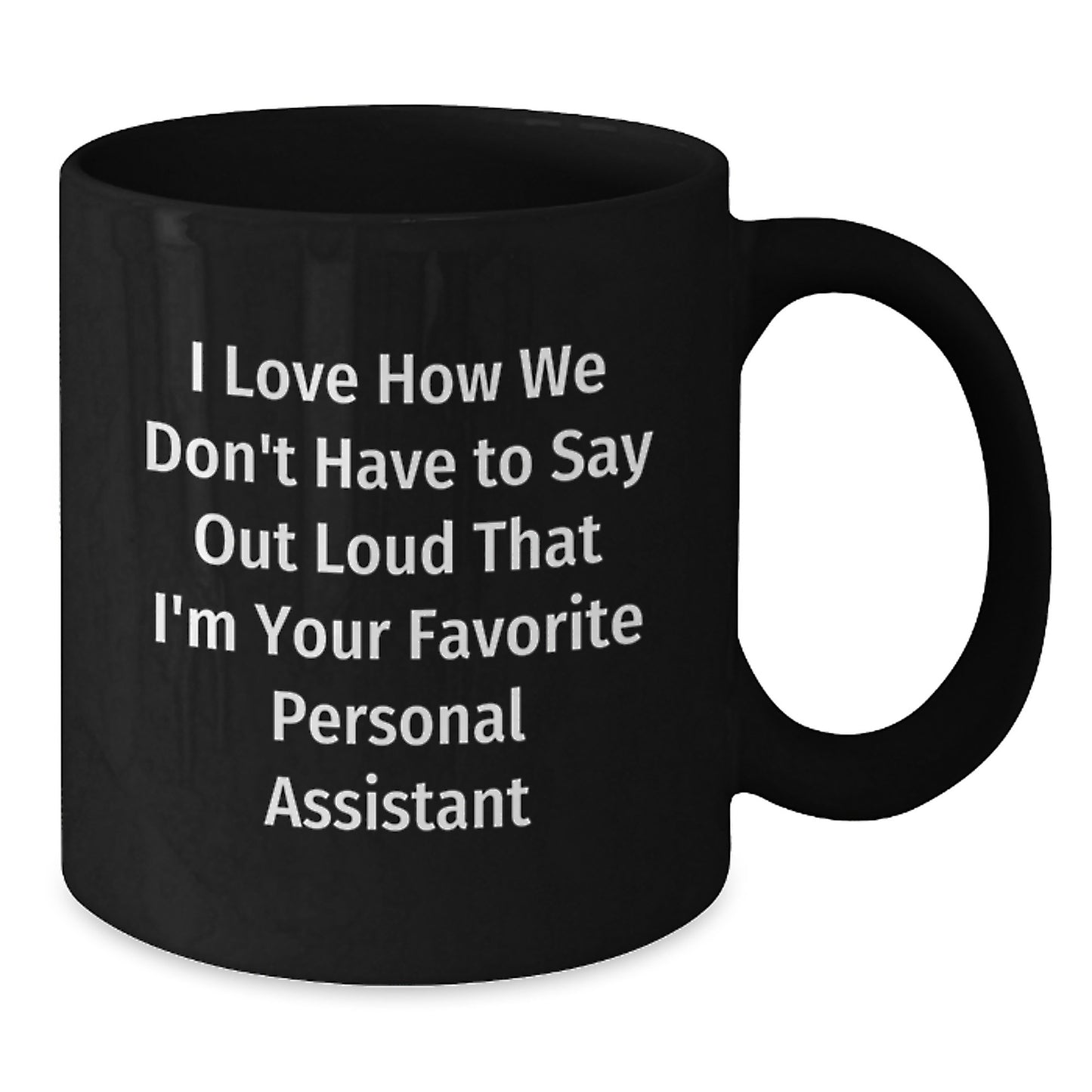 Funny Personal Assistant Gifts from Friends for Favorite Personal Assistant on Birthday - 'I Love How We Don't Have To Say Out Loud That I'm Your Favorite Personal Assistant' Black Coffee Mug - Additional