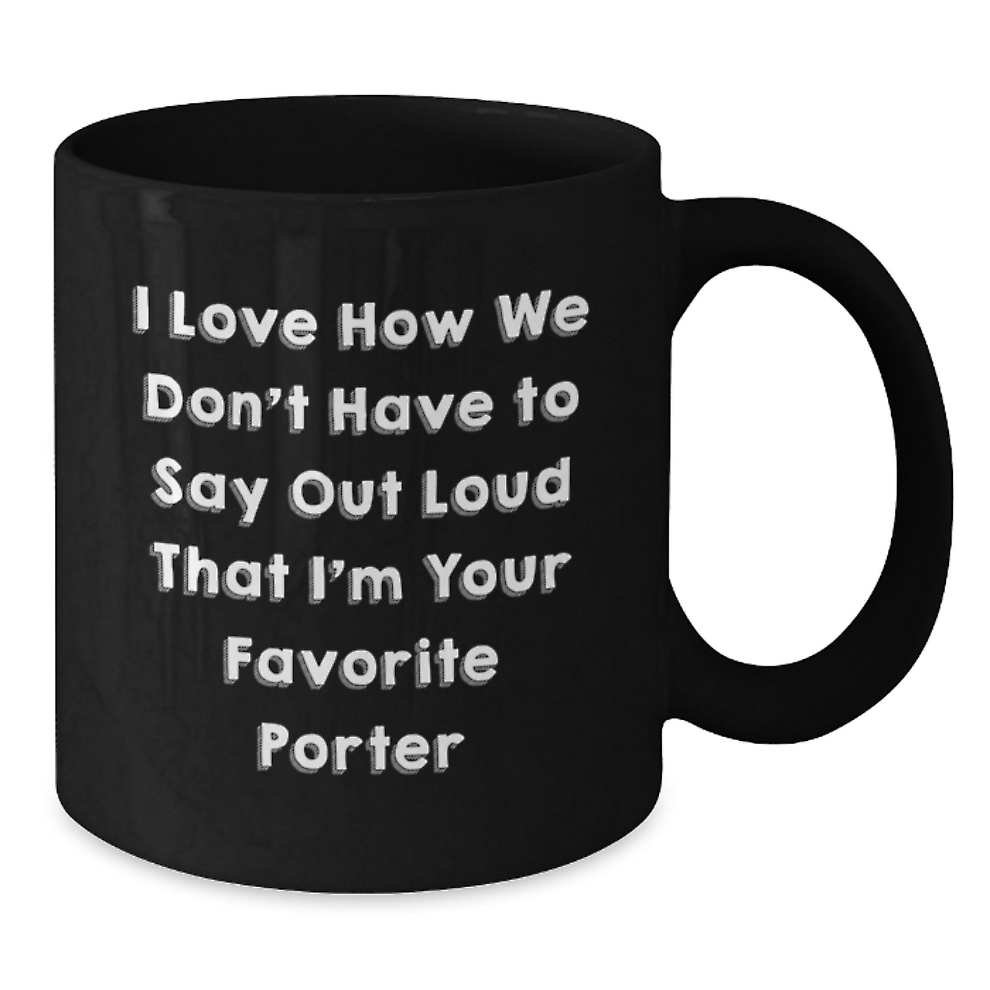 Funny Porter Gifts - I Love How We Don't Have To Say Out Loud That I'm Your Favorite Porter Birthday Coffee Mug from Friends - Additional
