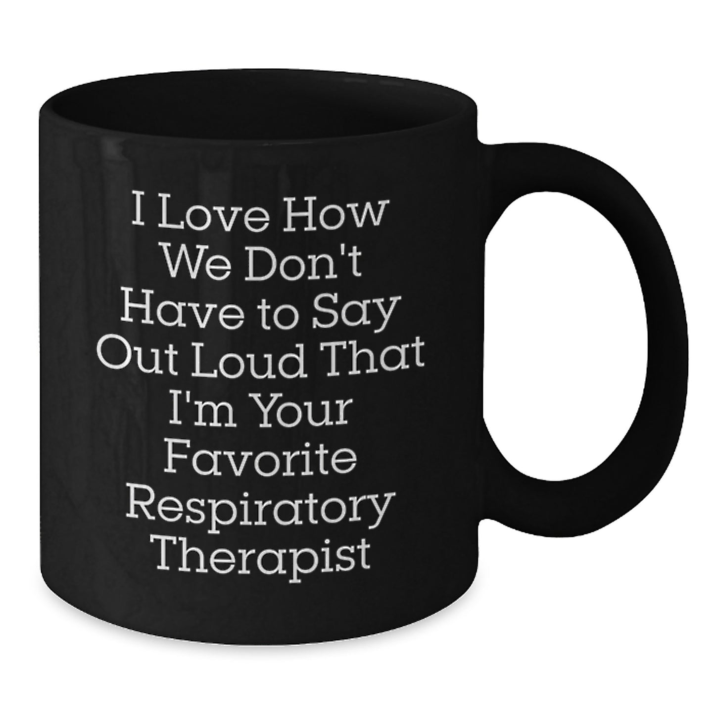 Funny Inspirational Gifts from Women to Respiratory Therapist Grad, Black Coffee Mug 'I Love How We Don't Have To Say Out Loud That I'm Your Favorite' Ideal for Coworkers, Family, Friends - Additional