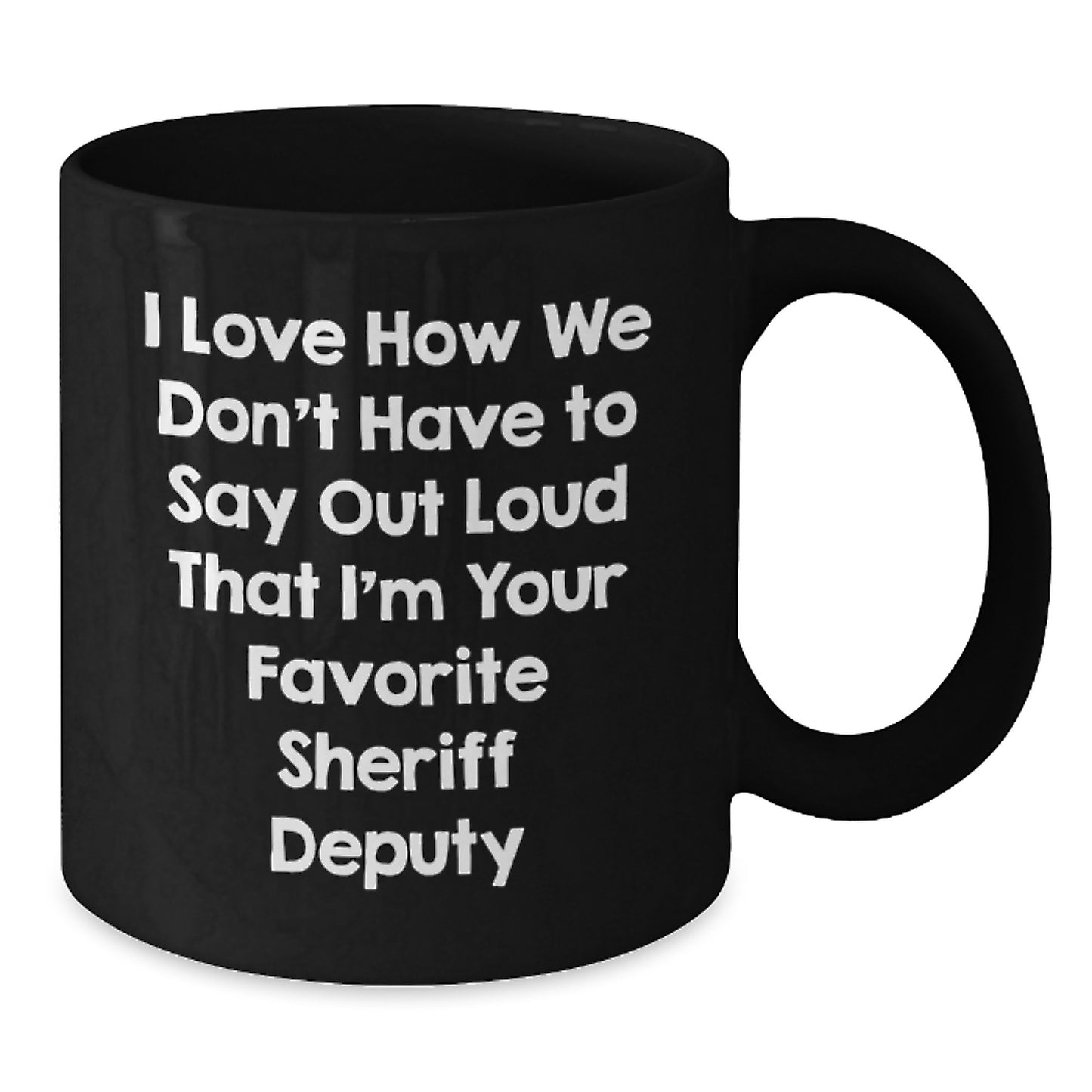 Funny Sheriff Deputy Gifts for Men from Sheriff Deputy Enthusiasts, Black Coffee Mug, I Love How We Don't Have To Say Out Loud That I'm Your Favorite - Additional