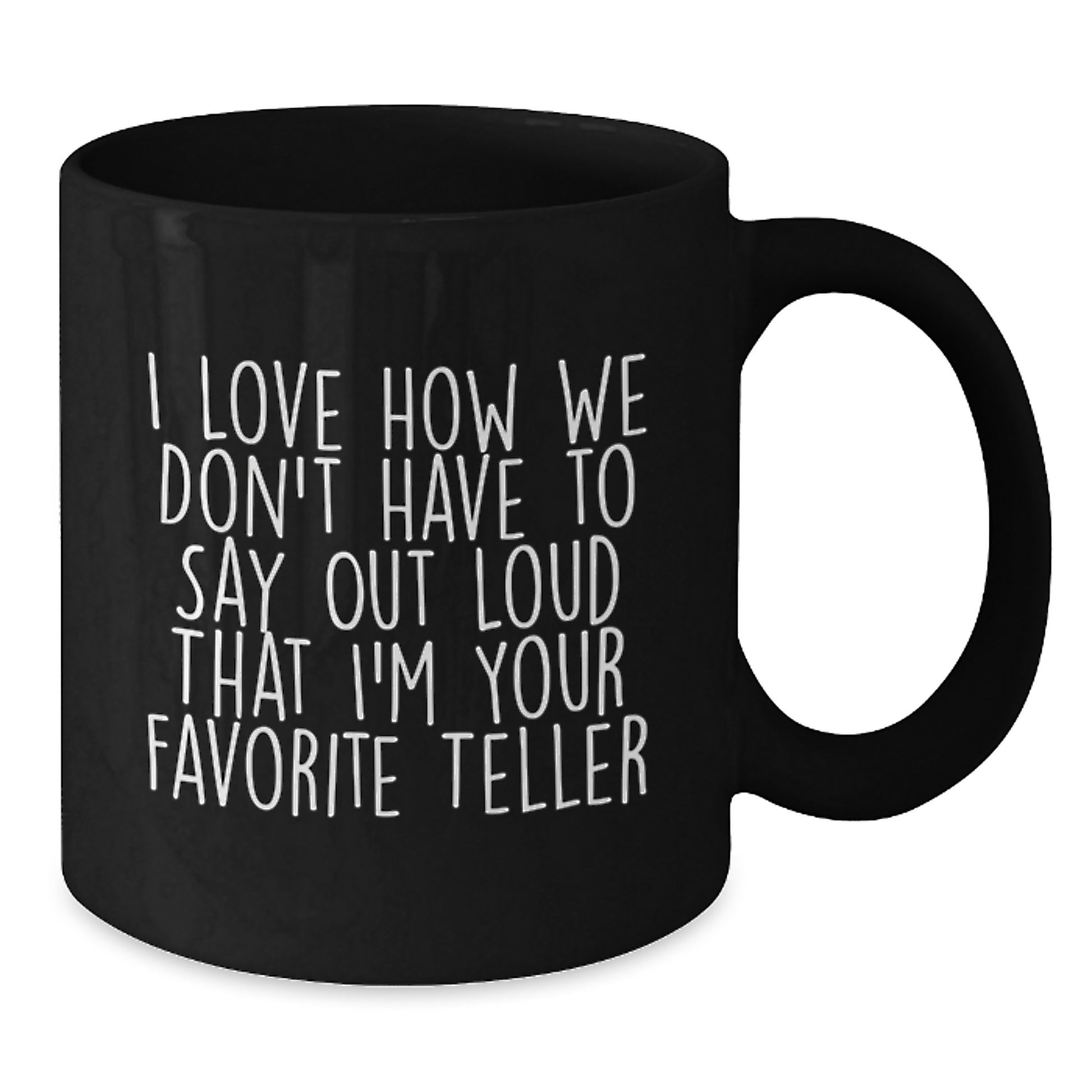 Funny Teller Gifts, I Love How We Don't Have To Say Out Loud That I'm Your Favorite Teller, Black Coffee Mug for Teller Enthusiasts, Graduation Unique Gifts from Friends, Coworkers, or Family - Additional