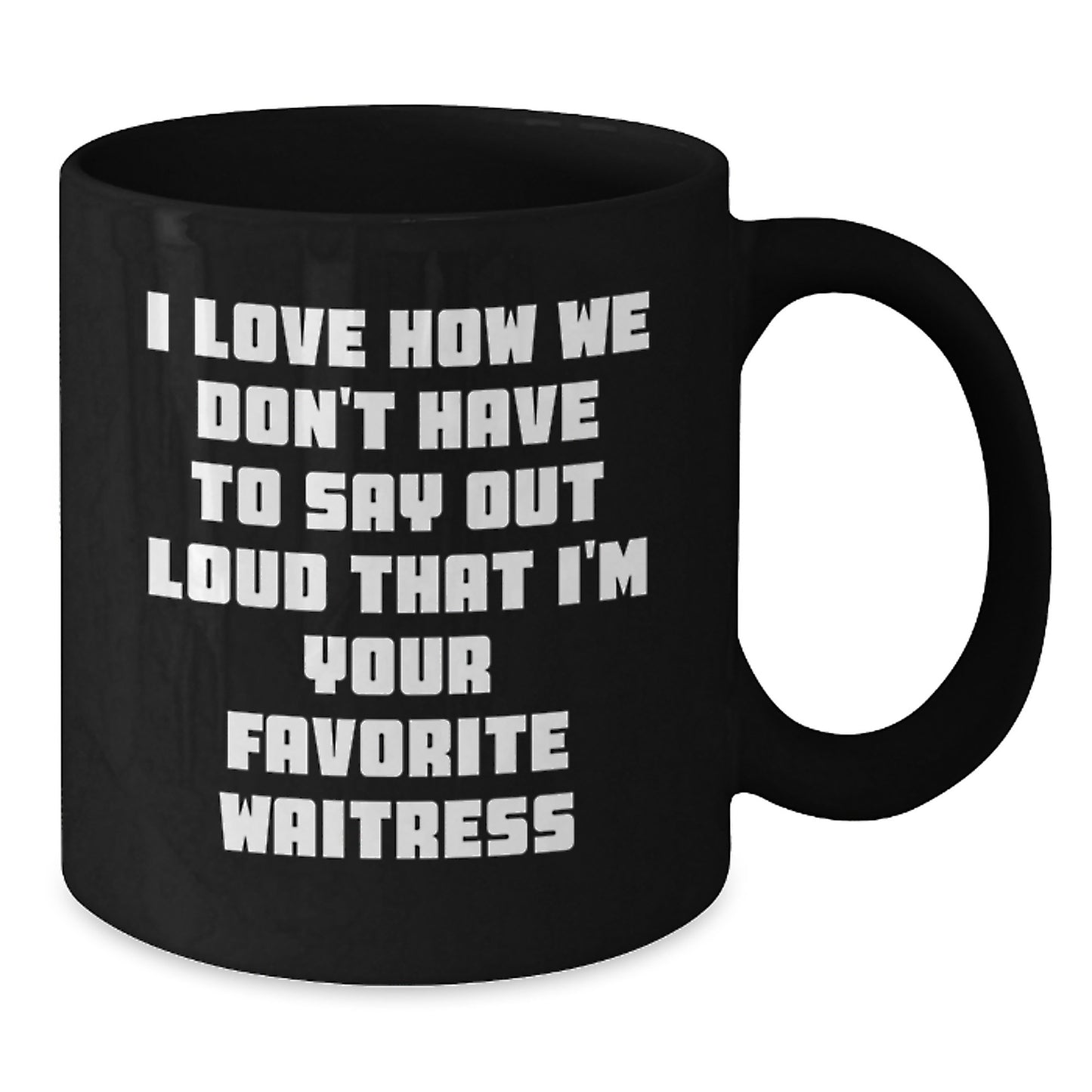 Funny Waitress Gifts from Friends and Family - I Love How We Don't Have To Say Out Loud That I'm Your Favorite Waitress, Birthday Unique Mugs for Waitress - Additional