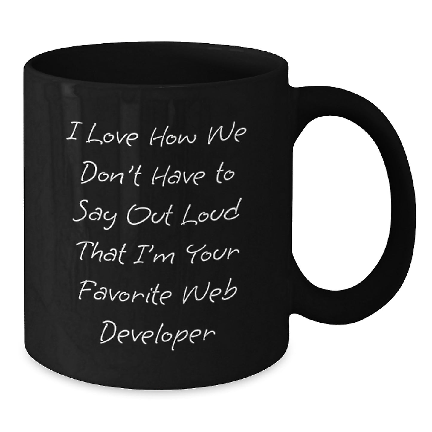 Funny Web Developer Gift for Coworkers, Friends, or Family - 'I Love How We Don't Have To Say Out Loud That I'm Your Favorite Web Developer' Black Coffee Mug, Microwave and Dishwasher Safe - Additional