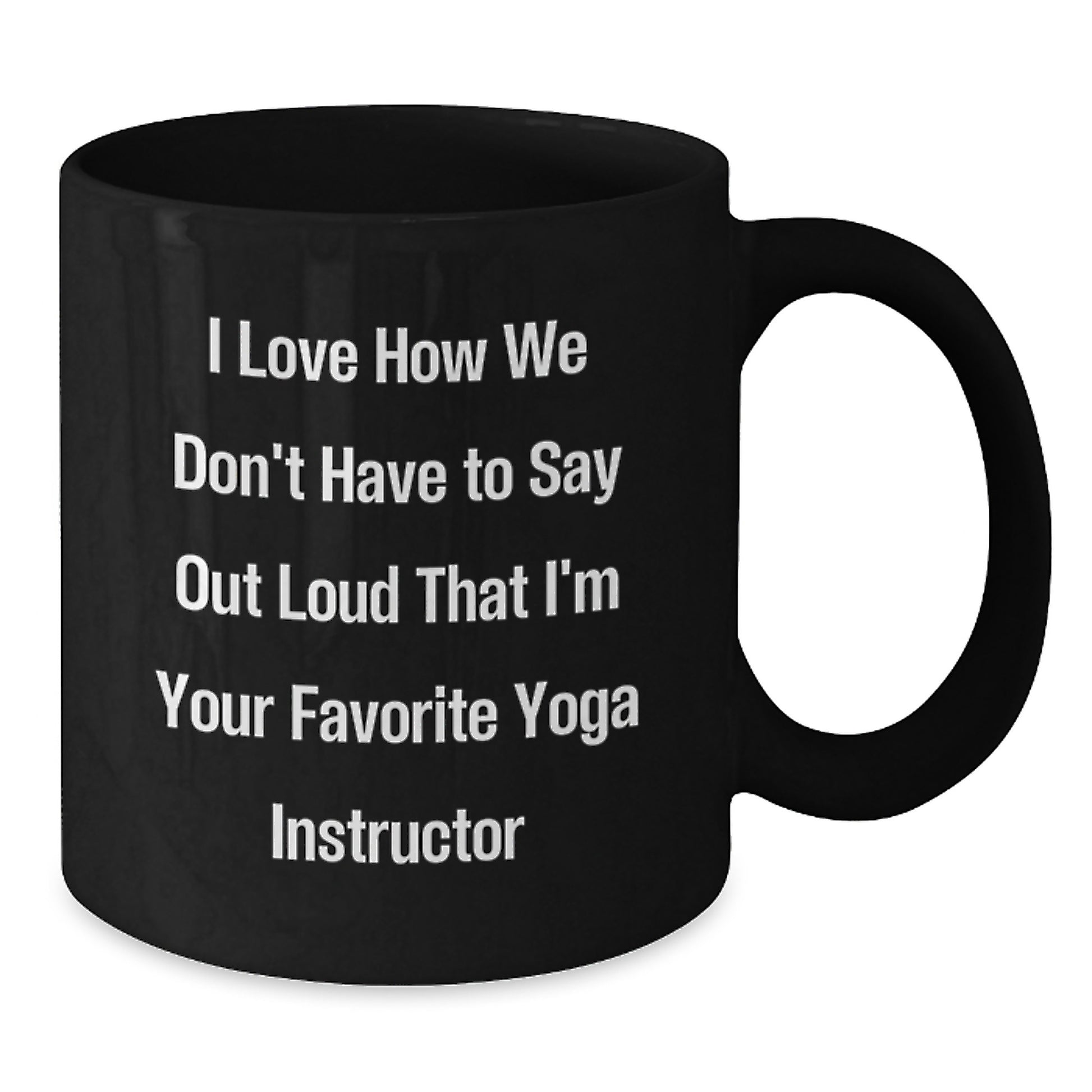 Funny Yoga Instructor Gifts from Men to Women - 'I Love How We Don't Have To Say Out Loud That I'm Your Favorite Yoga Instructor' Black Coffee Mug for Graduation, Unique Gifts for Yoga Instructors - Additional
