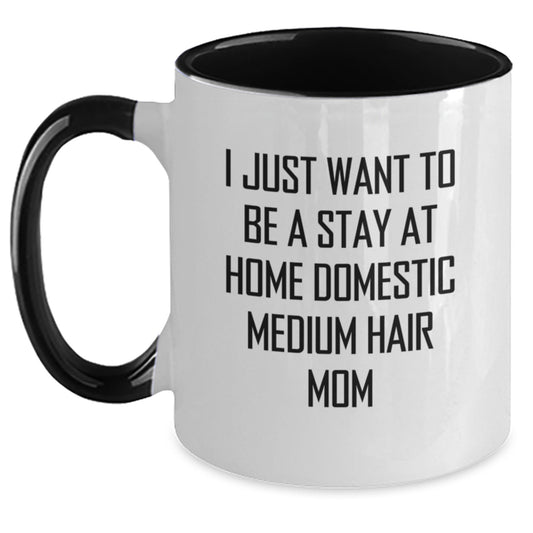 Gifts from Family to Domestic Medium Hair Mom - I Just Want To Be A Stay At Home Domestic Medium Hair Mom Funny Two Tone Coffee Mug, Birthday Unique Gifts for Her - Main