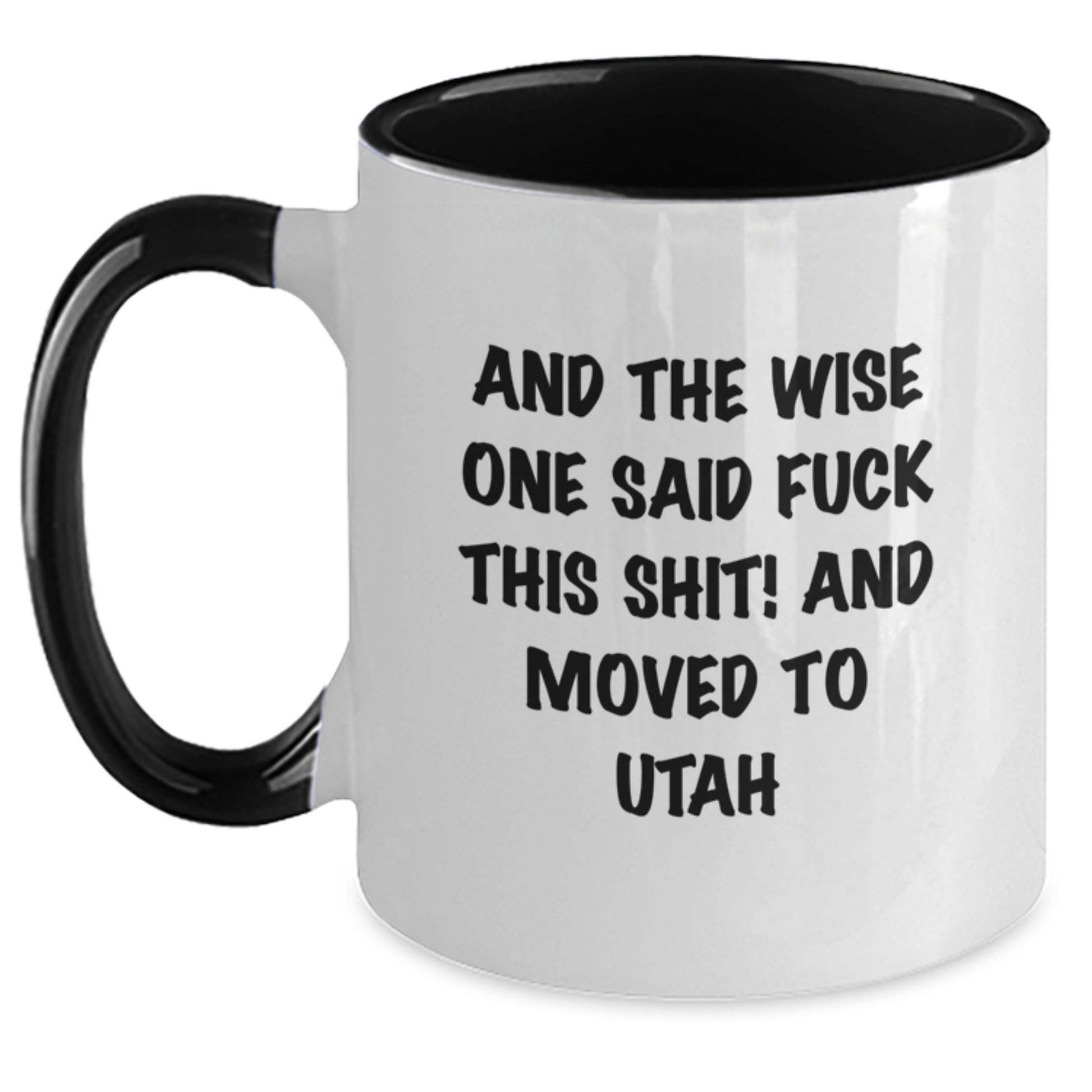 Utah Funny Quote Two Tone Coffee Mug, Gifts from Friends to Men for Birthday, And The Wise One Said F--k This Shit! And Moved To Utah - Main