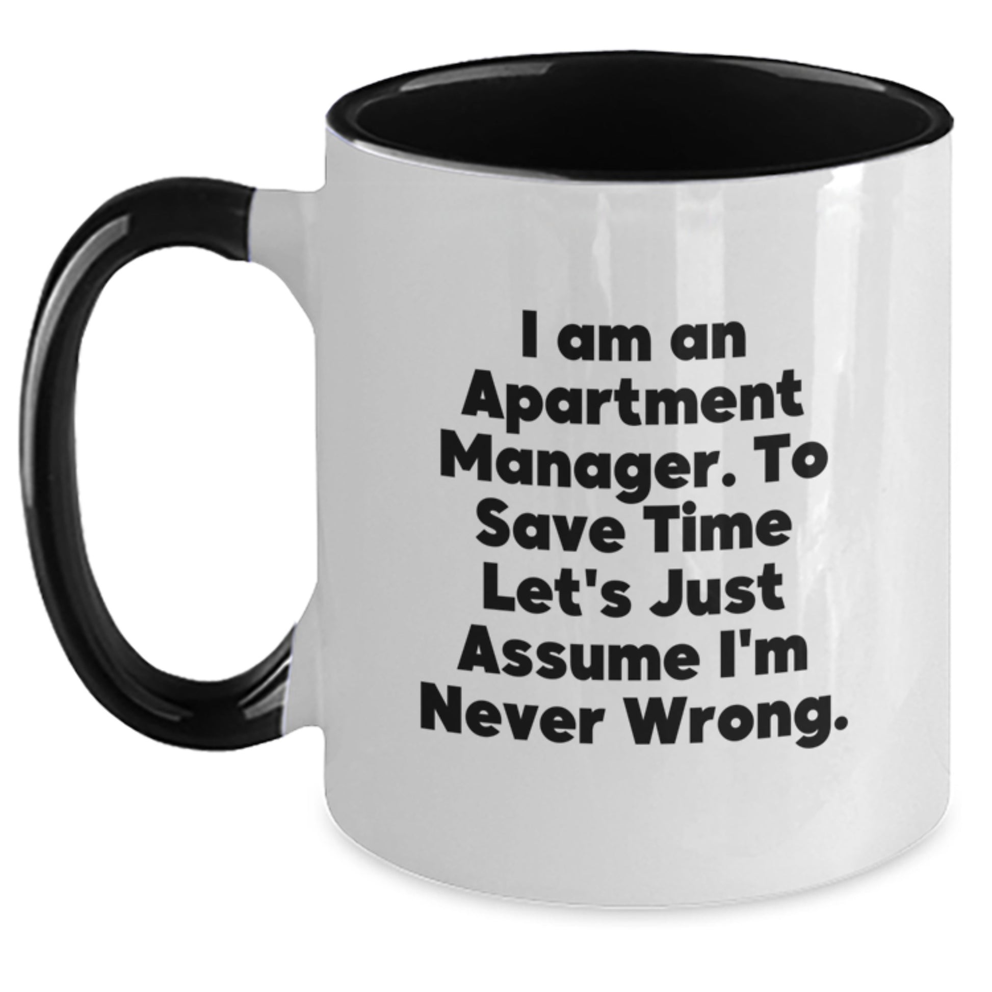 Funny Apartment Manager Gifts - 'I Am An Apartment Manager. To Save Time Let's Just Assume I'm Never Wrong' Two Tone Coffee Mug for Birthday - Main