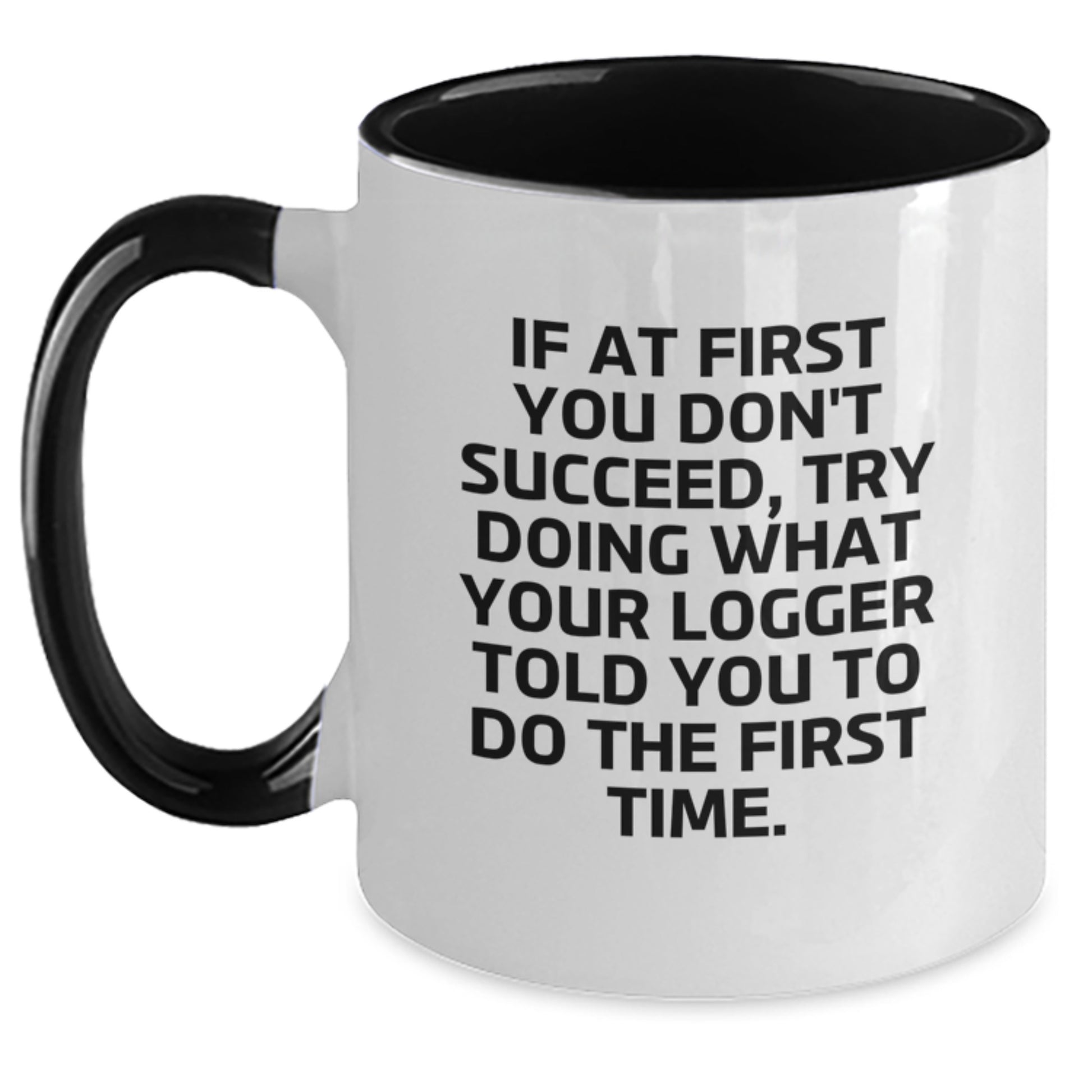 Funny Logger Gifts from Men to Logger Friends for Christmas Unique Logger Two Tone Coffee Mugs with If At First You Don't Succeed, Try Doing What Your Logger Told You To Do The First Time. - Main
