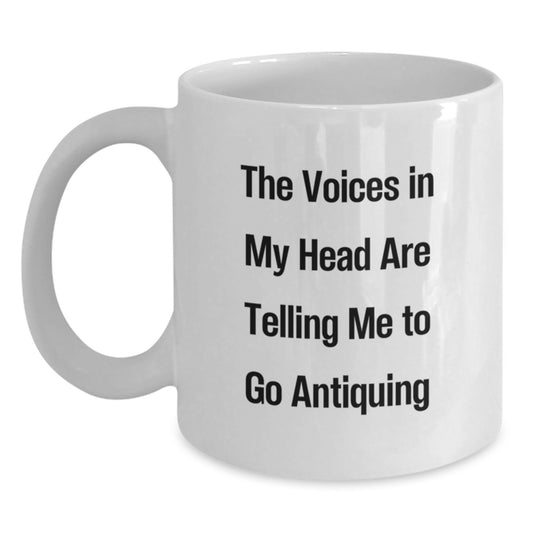 Funny Antiquing Gifts from Friends, White Coffee Mug for Christmas Unique Gifts, The Voices In My Head Are Telling Me To Go Antiquing - Main