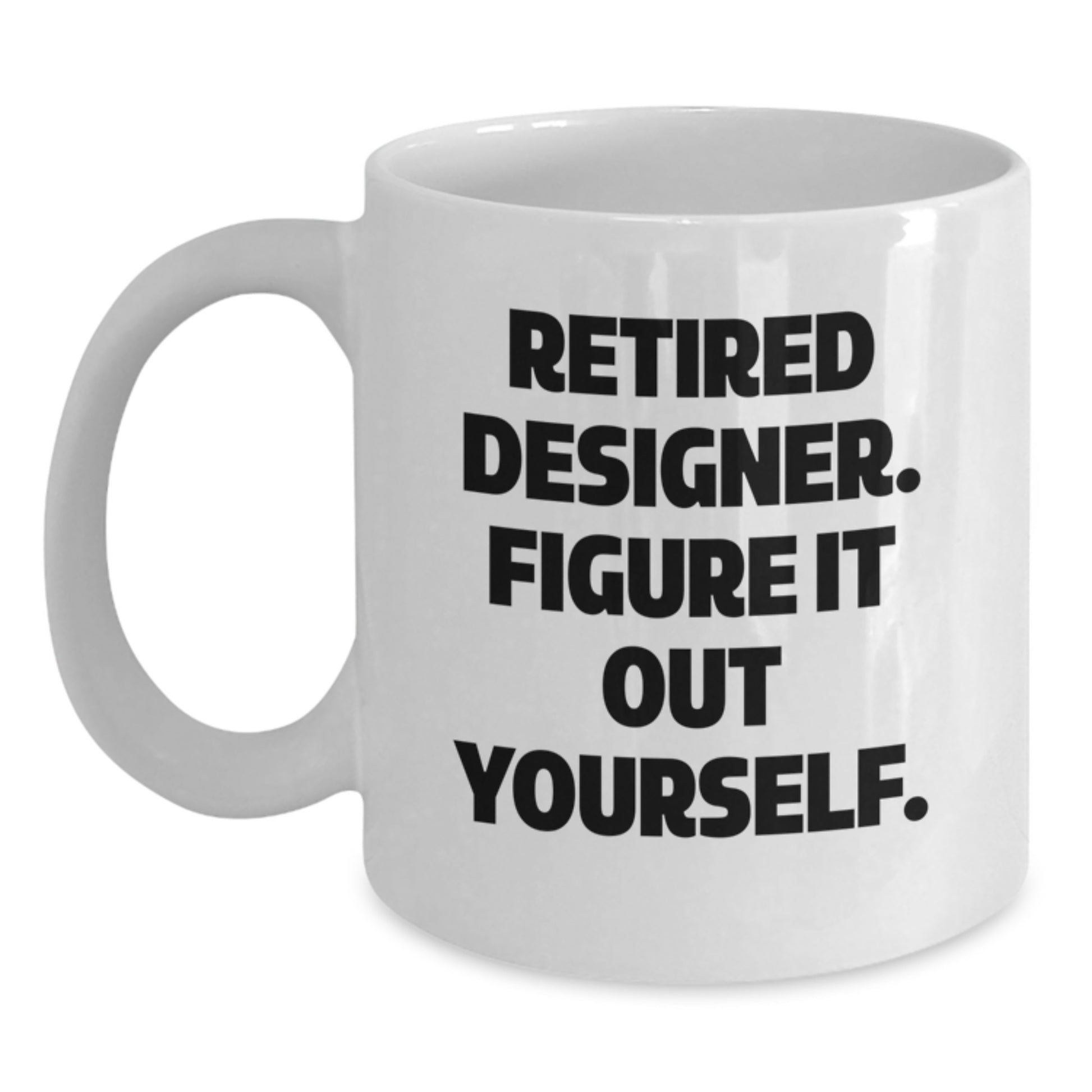 Designer Gifts from Friends - Funny Quote White Coffee Mug for Graduation, 'Retired Designer. Figure It Out Yourself.' - Main