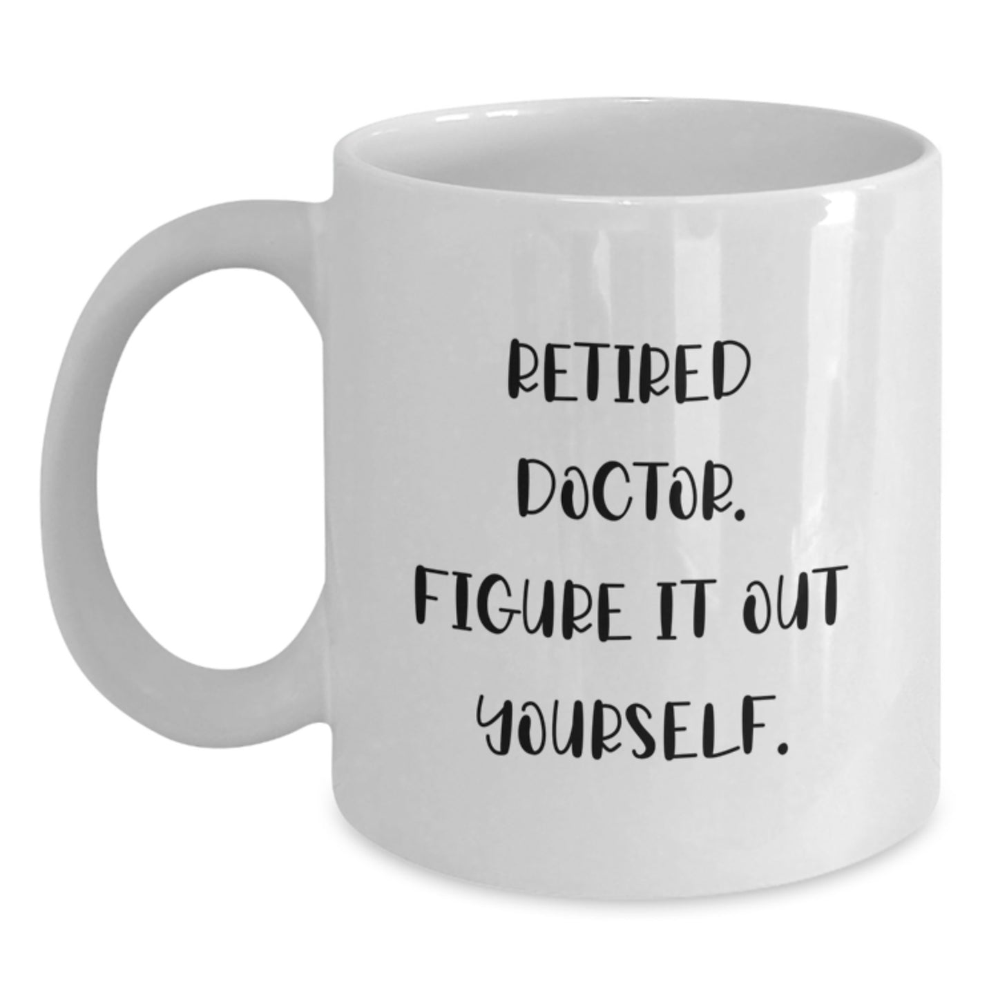 Funny Doctor Gifts for Graduation - White Coffee Mug with 'Retired Doctor. Figure It Out Yourself.' Quote, Gifts from Family for Doctor - Main