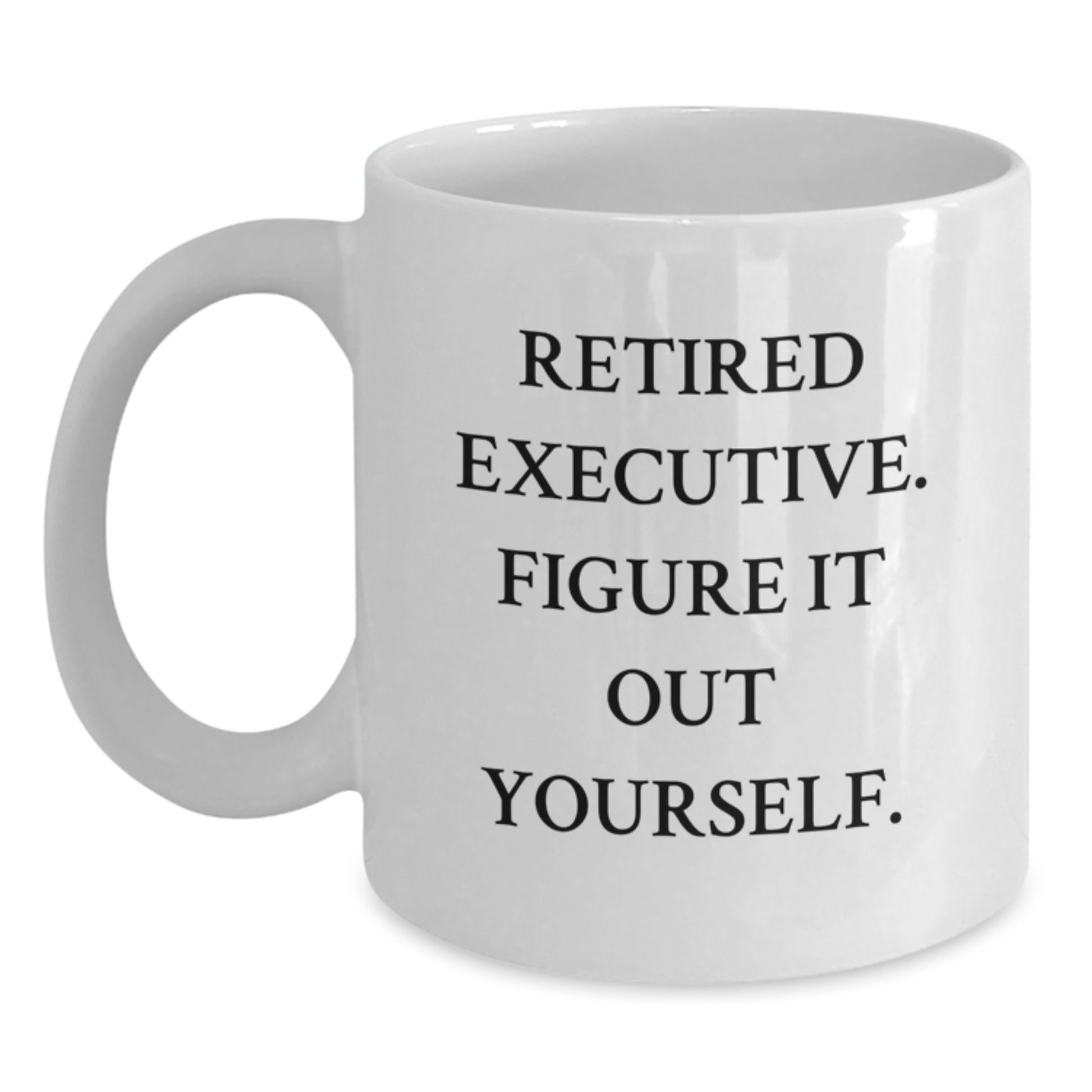 Funny Executive Gifts from Men to Women - 'Retired Executive. Figure It Out Yourself.' White Coffee Mug for Graduation Unique Gifts - Main