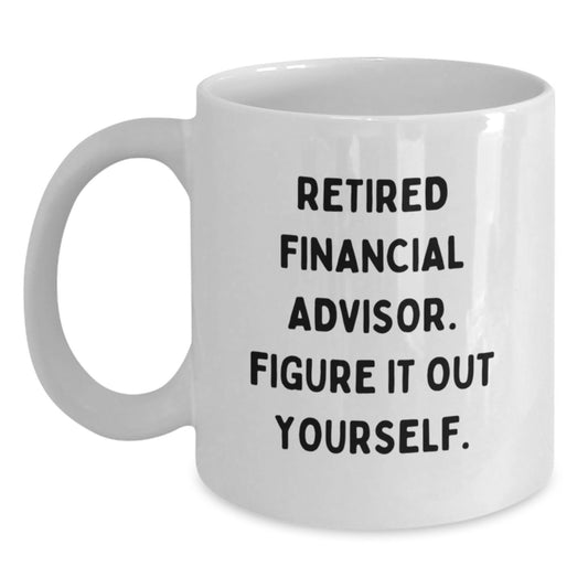 Funny Financial Advisor Gifts from Friends - White Coffee Mug for Men and Women - 'Retired Financial Advisor. Figure It Out Yourself.' - Main