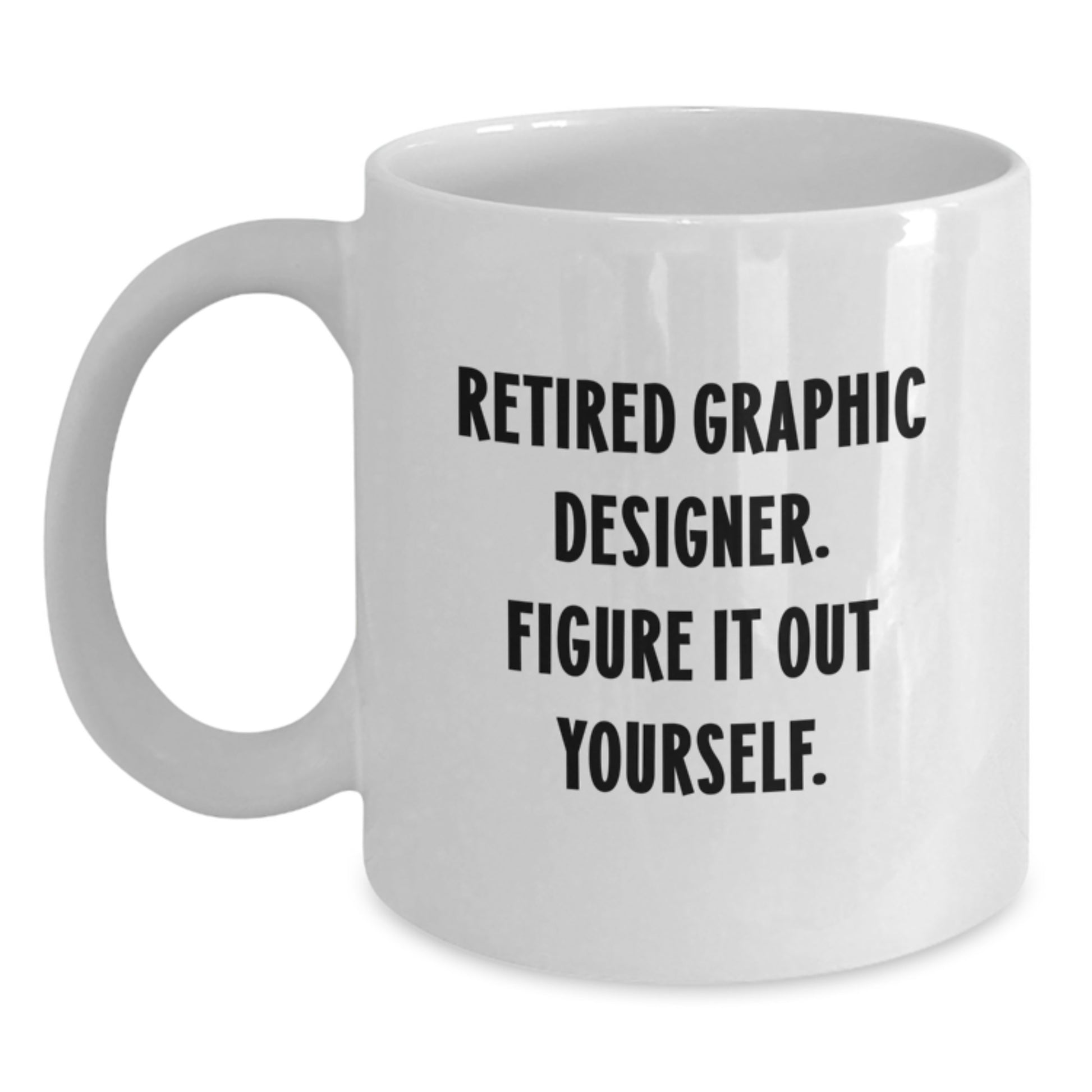 Graphic Designer Gifts from Friends - White Coffee Mug with 'Retired Graphic Designer. Figure It Out Yourself.' Quote for Graduation - Gifts for Men, Women, Coworkers, Family - Main
