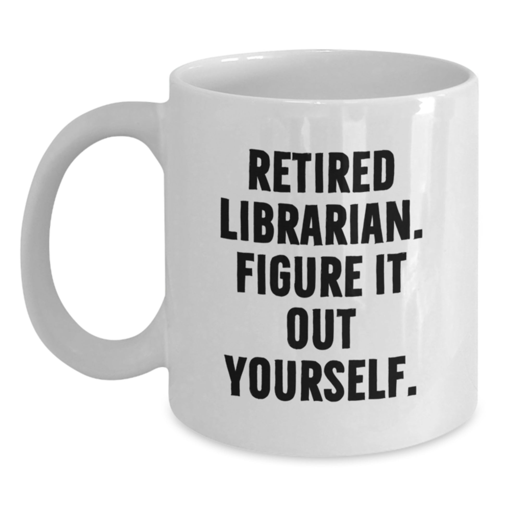 Funny Librarian Gifts for Men or Women, White Coffee Mug - 'Retired Librarian. Figure It Out Yourself.' Gifts from Friends or Family - Main