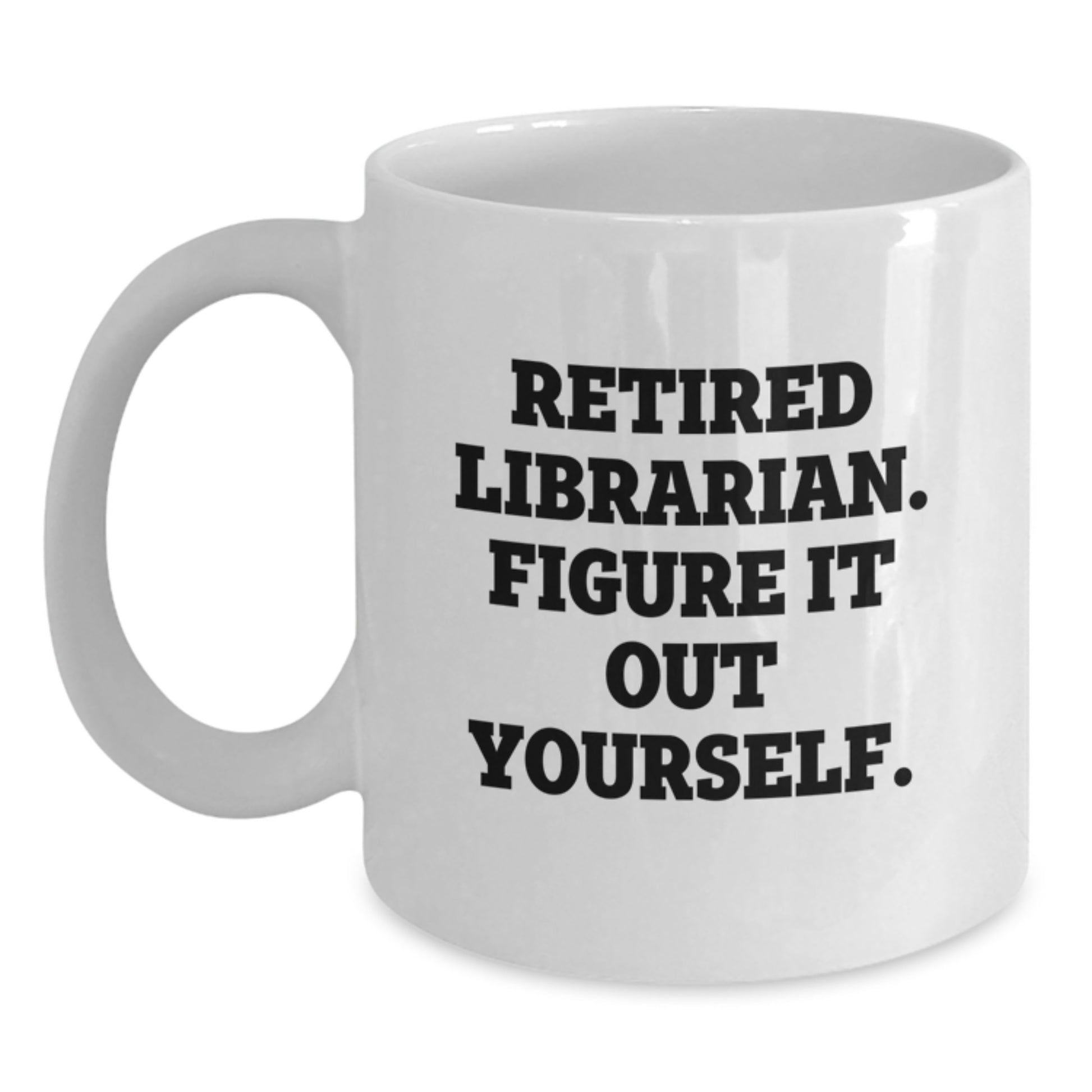 Funny Librarian Gifts from Family - White Coffee Mug - 'Retired Librarian Figure It Out Yourself' Christmas Unique Presents for Librarians - Main