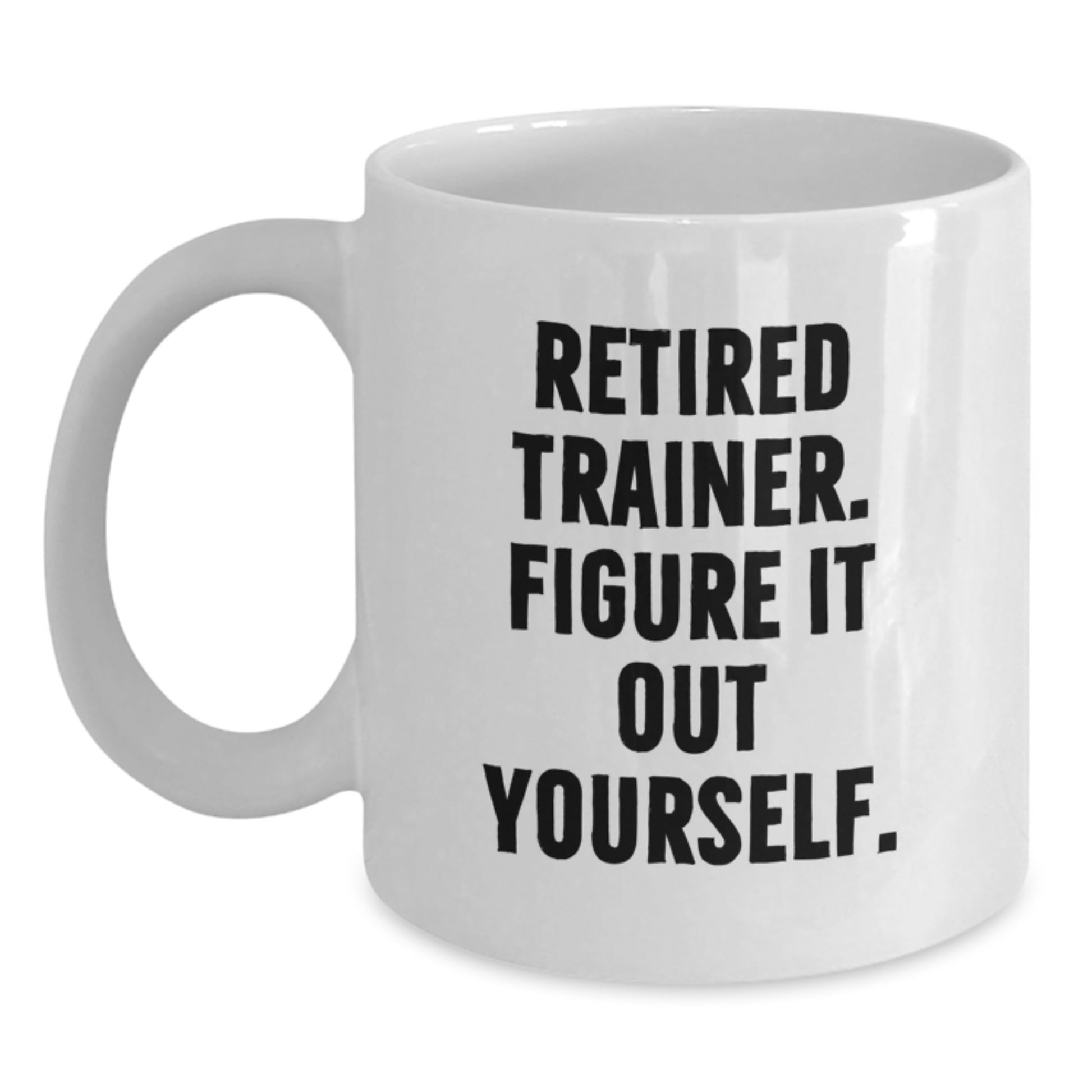Funny Trainer Gifts from Men to Friends - Retired Trainer Figure It Out Yourself White Coffee Mug for Graduation - Main