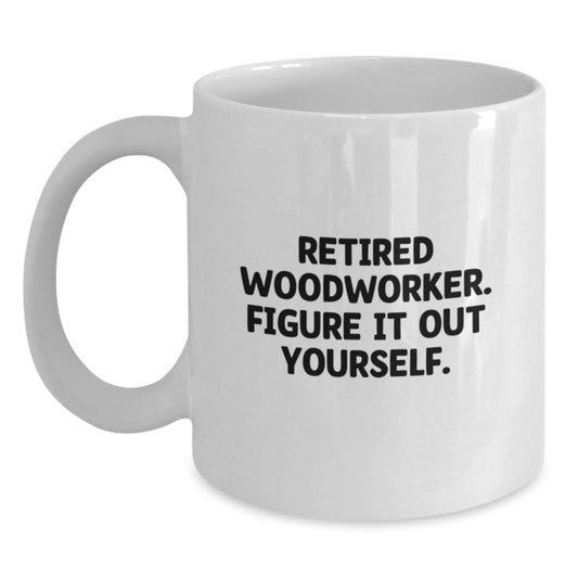 Woodworker Gifts for Men, Funny White Coffee Mug with Quote 'Retired Woodworker. Figure It Out Yourself.' from Family, Unique Graduation Gifts - Main