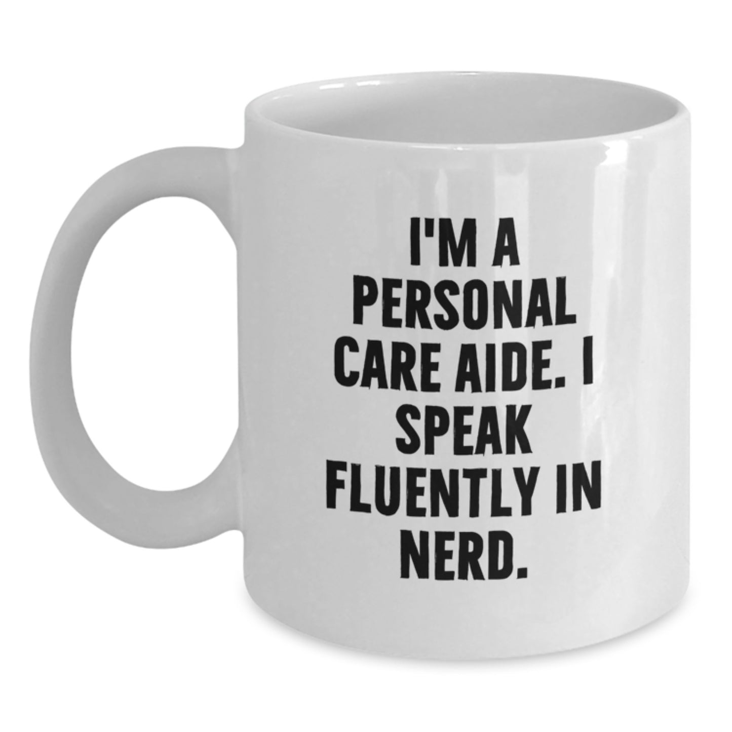 Funny Personal Care Aide Gifts for Men, Women, Friends, Family - White Coffee Mug, I'm A Personal Care Aide. I Speak Fluently In genius., Christmas Unique Gifts from Family - Main