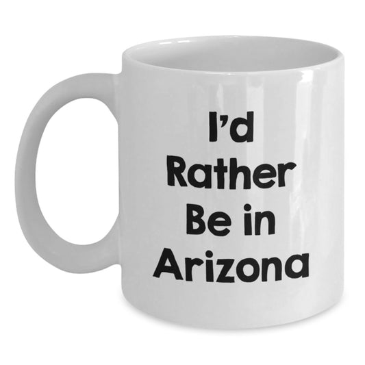 Funny Arizona Gifts for Friends, White Coffee Mugs, I'd Rather Be In Arizona, Christmas Unique Gifts from Men to Family - Main
