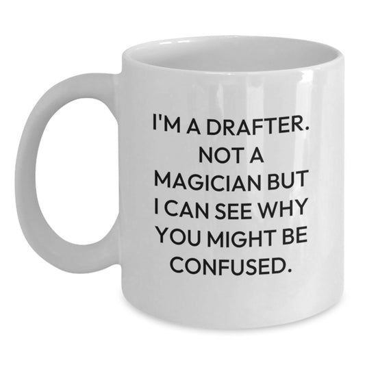 Funny Drafter Gifts from Friends, White Coffee Mug with 'I'm A Drafter. Not A Magician But I Can See Why You Might Be Confused.', Christmas Unique Gifts for Him, 11oz or 15oz Ceramic Mug - Main