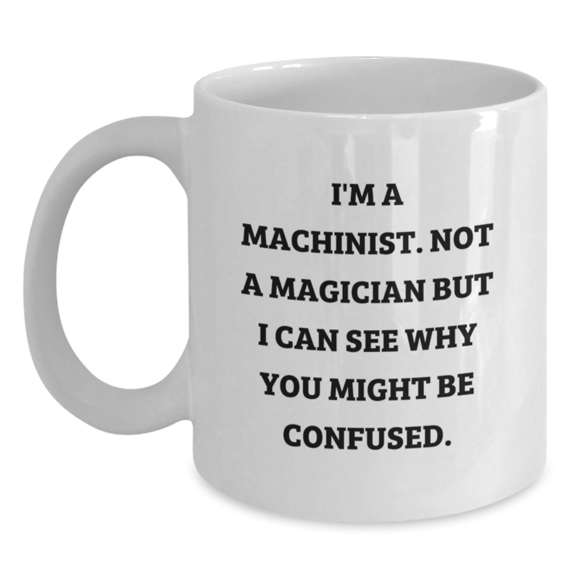 Machinist Humor, Funny Quote, White Coffee Mug Gifts from Friends to Coworkers, Unique Birthday Ideas for Him - Main