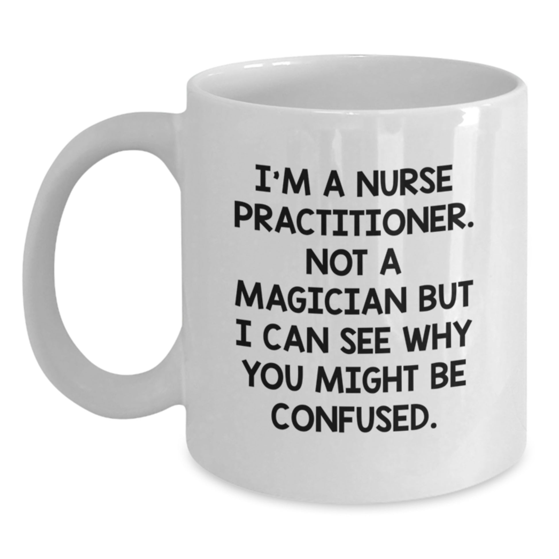 Nurse Practitioner Gifts Funny White Coffee Mug Not A Magician But I Can See Why You Might Be Confused Gifts from Family to Nurse Practitioner - Main