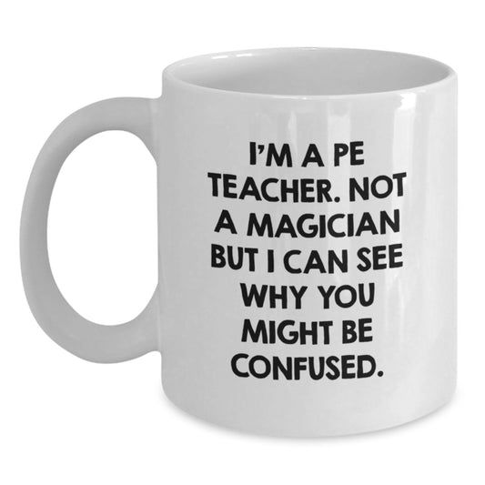 Funny PE Teacher Mug Gifts from Friends for Graduation, I'm A PE Teacher, Not A Magician... White Coffee Mug - Main