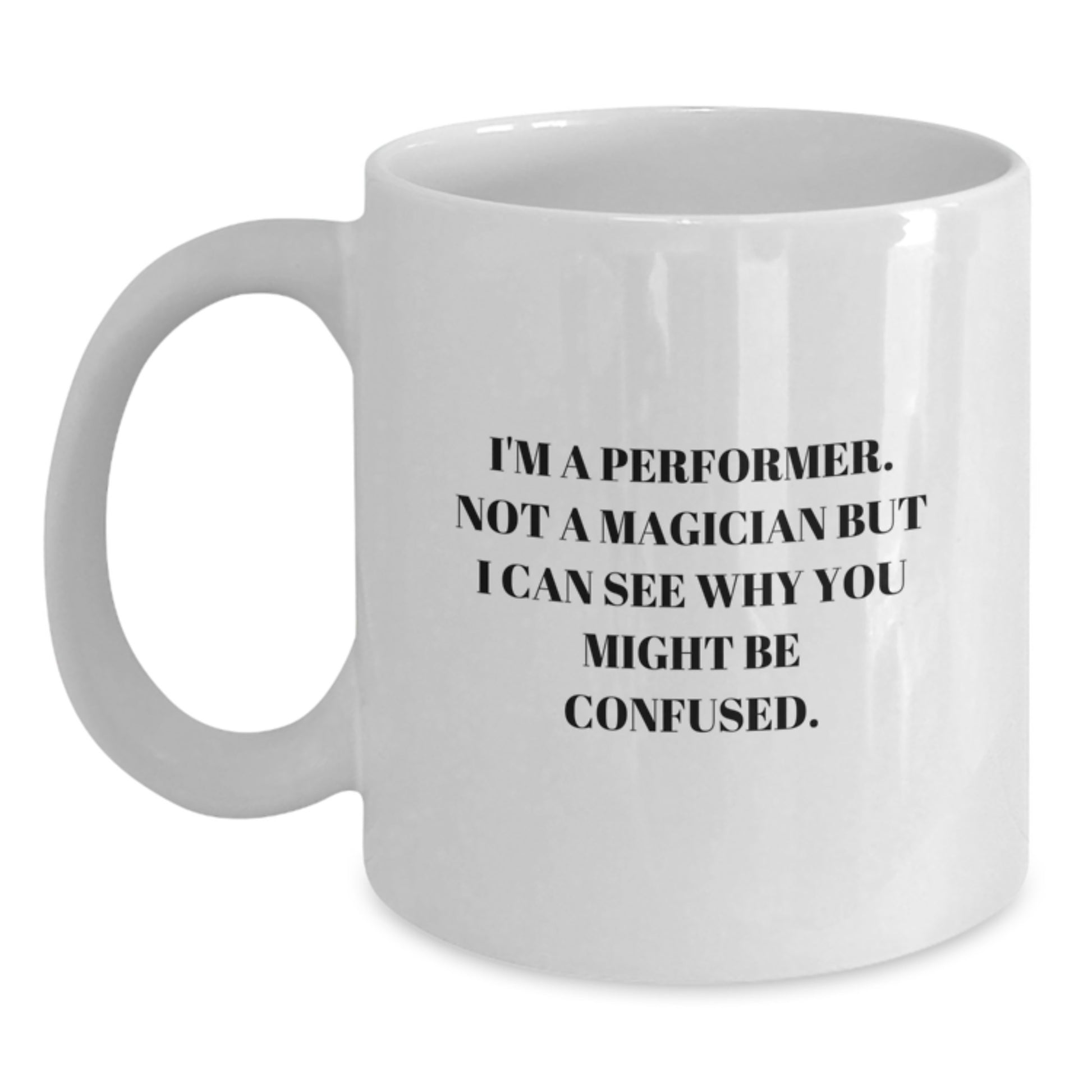 Performer Gifts, Funny White Coffee Mug, 'I'm A Performer. Not A Magician' - Gifts from Family for Graduation - Main