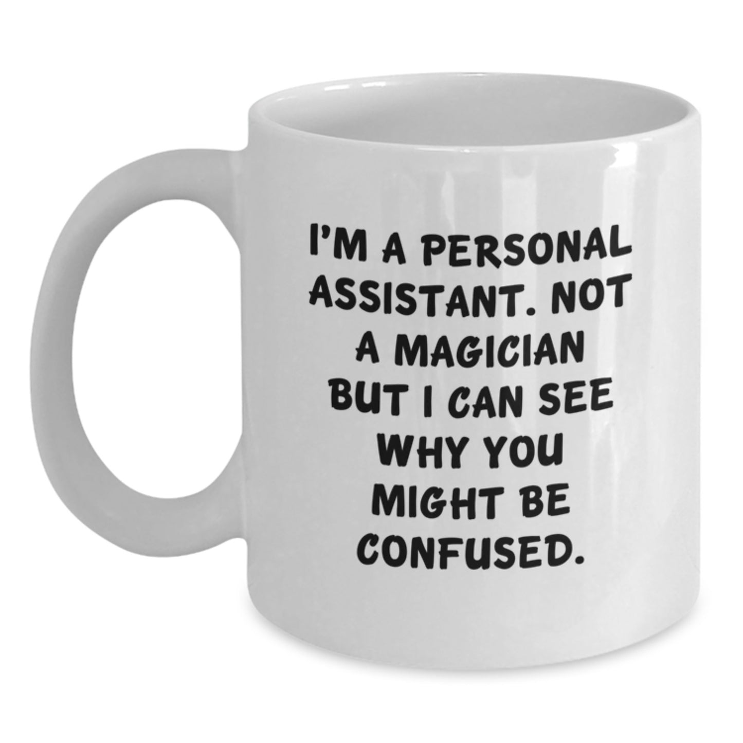 Funny Personal Assistant Gifts from Friends for Graduation, I'm A Personal Assistant. Not A Magician But I Can See Why You Might Be Confused. White Coffee Mug - Main