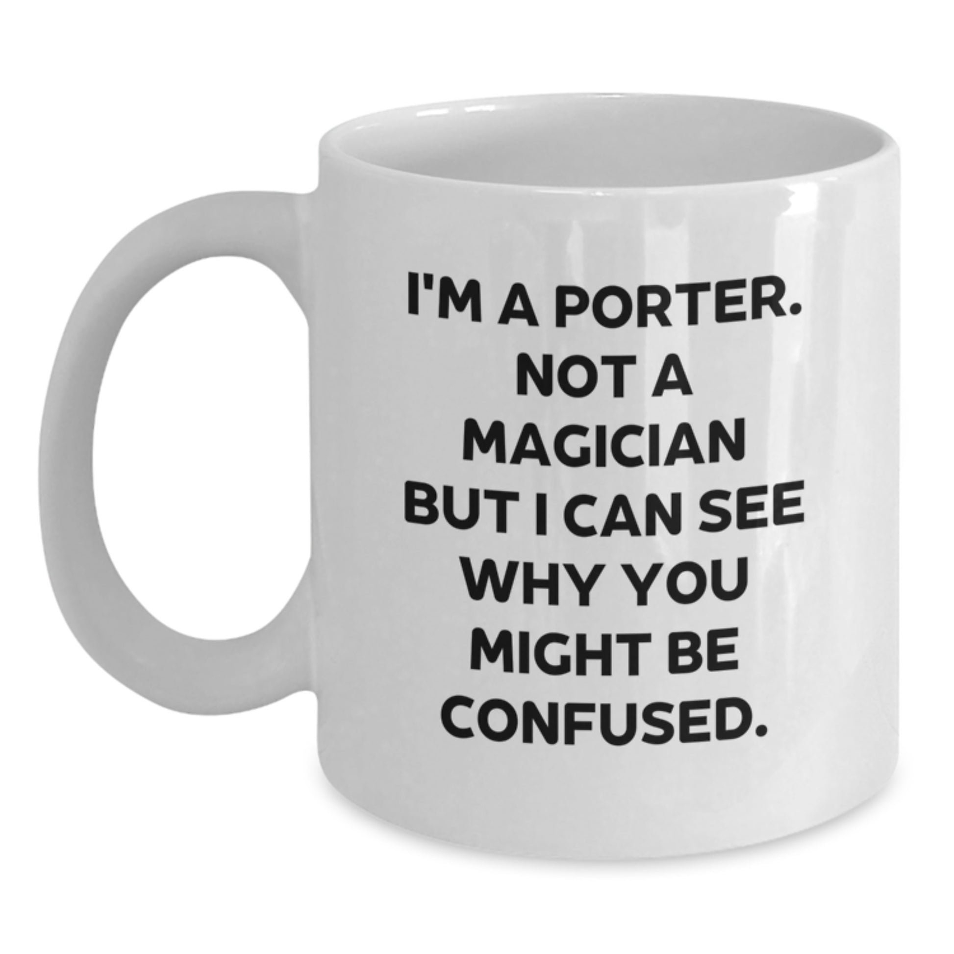 Funny Porter White Coffee Mugs Gifts for Him from Friends, Unique Graduation Mugs for Porter, I'm A Porter. Not A Magician But I Can See Why You Might Be Confused. - Main