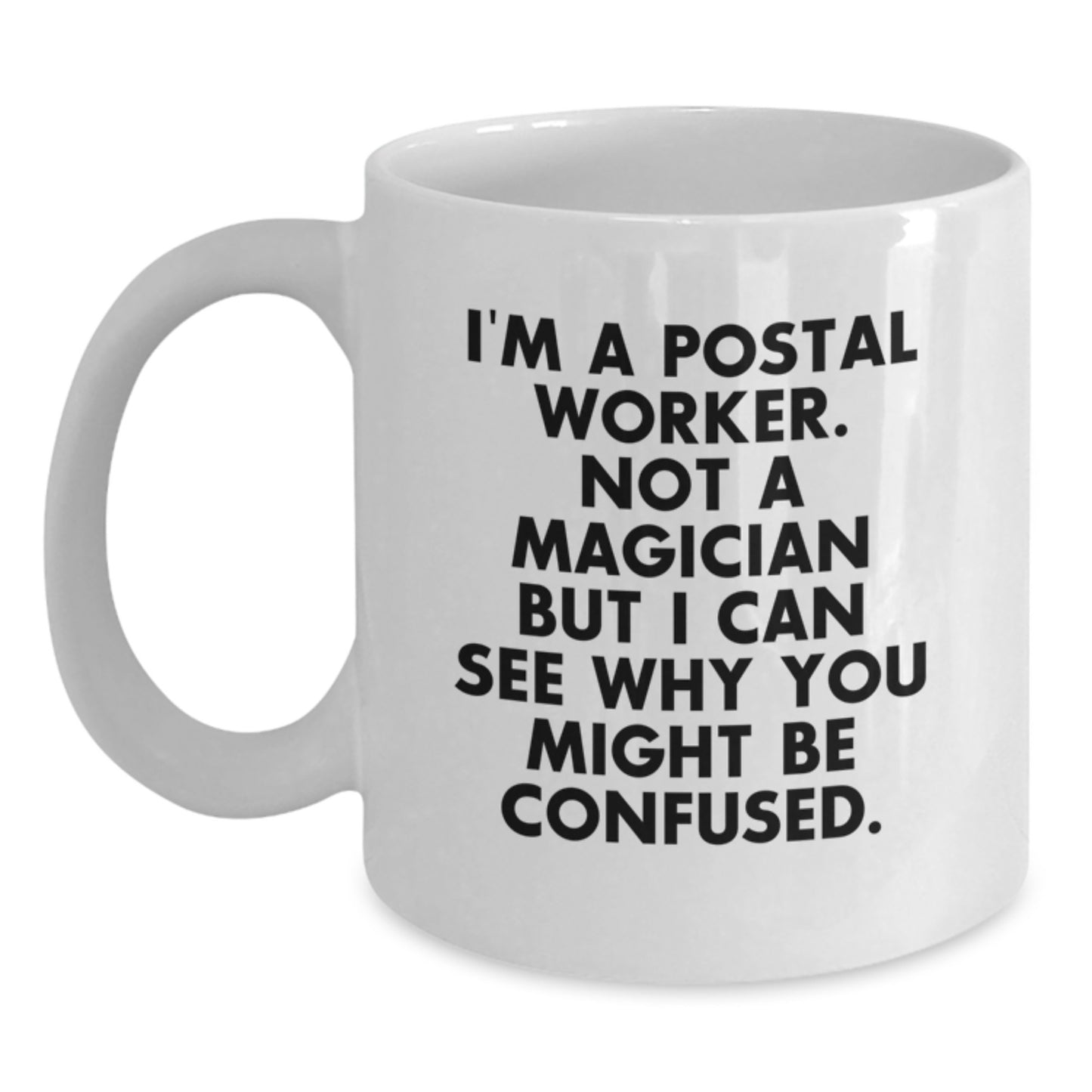 Funny Postal Worker Gifts, I'm A Postal Worker. Not A Magician But I Can See Why You Might Be Confused., White Coffee Mug for Graduation, Gifts from Family to Postal Worker - Main