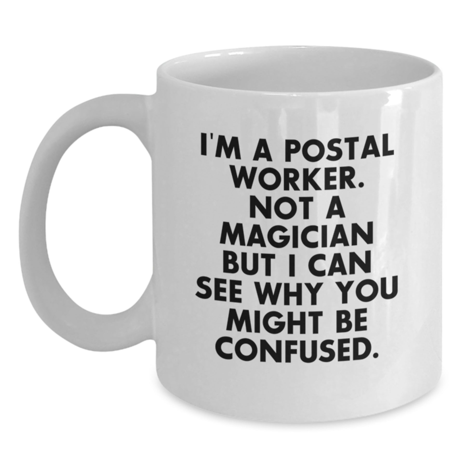 Funny Postal Worker Gifts, I'm A Postal Worker. Not A Magician But I Can See Why You Might Be Confused., White Coffee Mug for Graduation, Gifts from Family to Postal Worker - Main