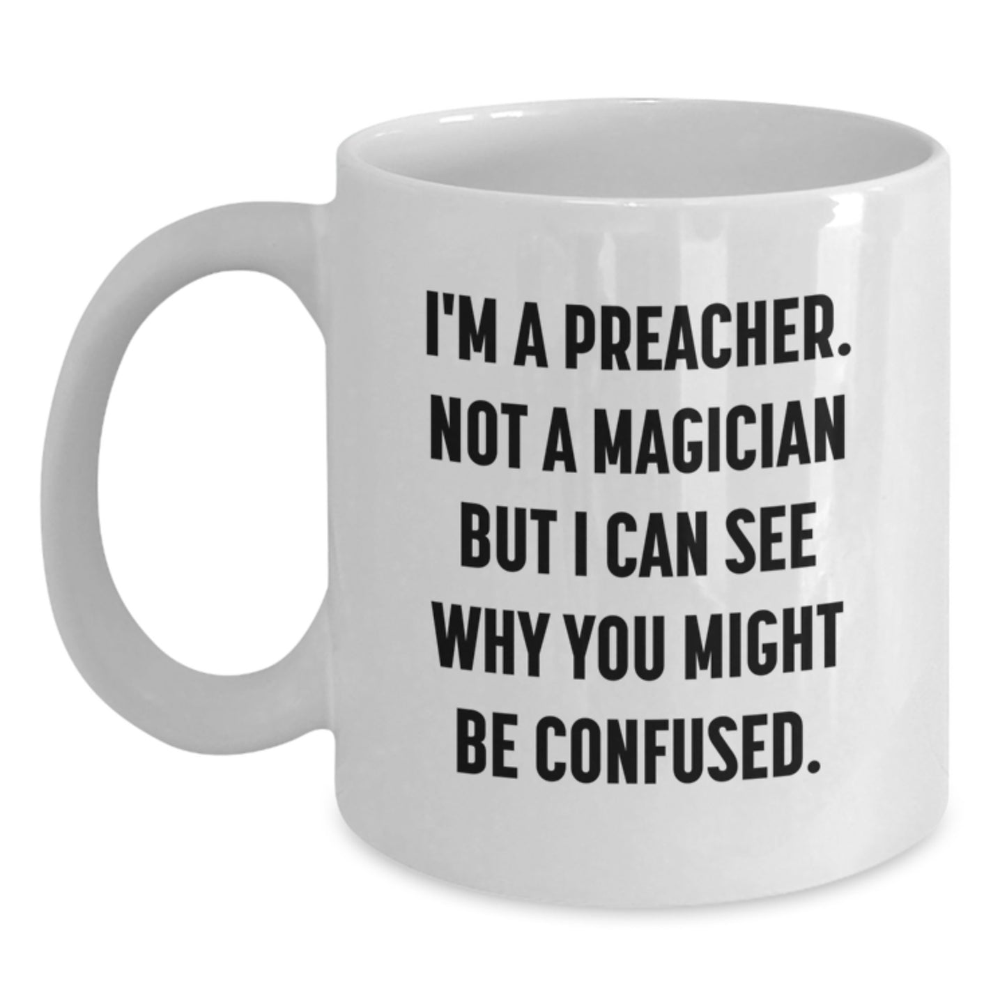 Funny Preacher Gifts, White Coffee Mug for Graduation from Friends, 'I'm A Preacher. Not A Magician But I Can See Why You Might Be Confused.' - Main