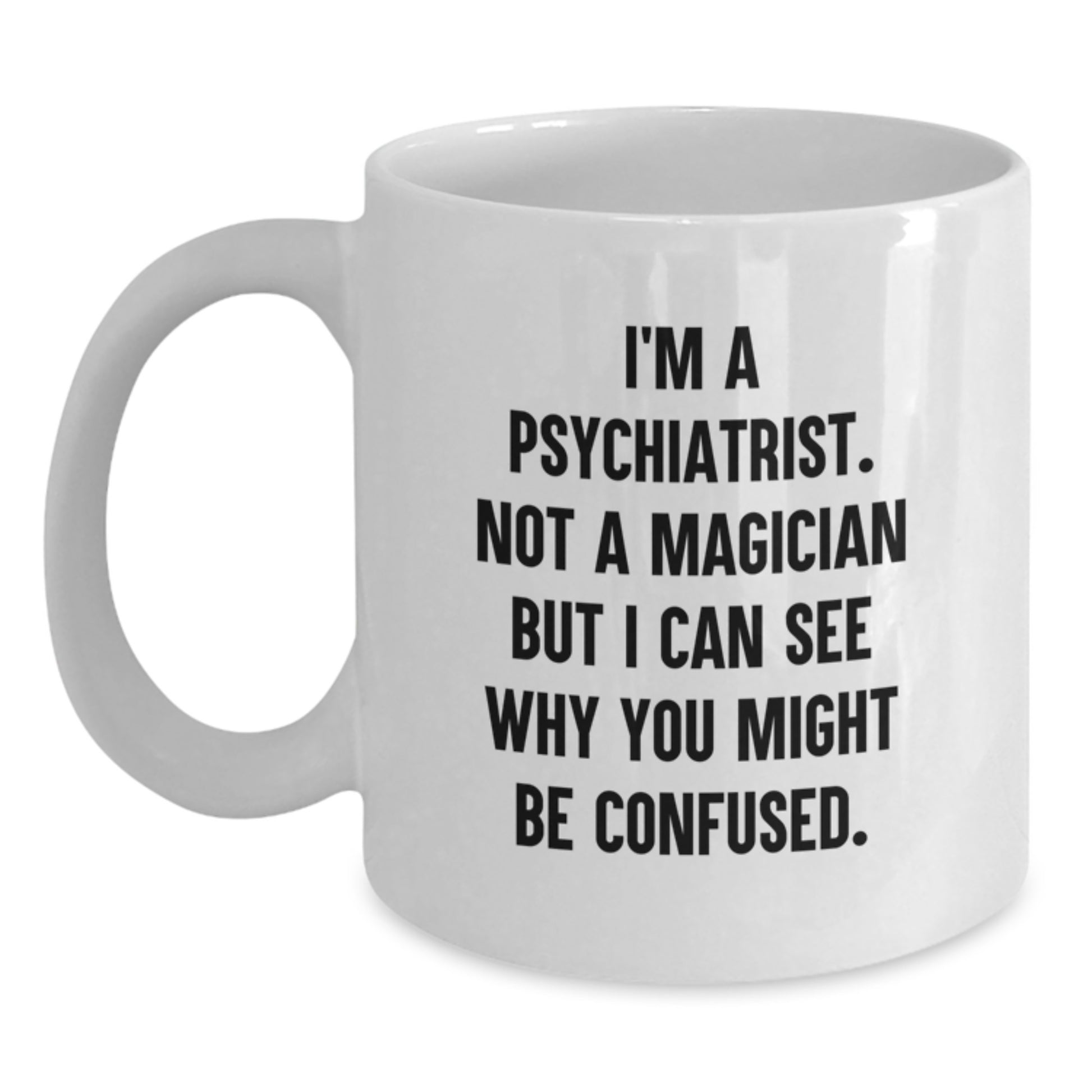 Psychiatrist Gifts, Funny Quote White Coffee Mug, 11oz or 15oz, Gifts from Friends for Psychiatrist, Unique Graduation - Main