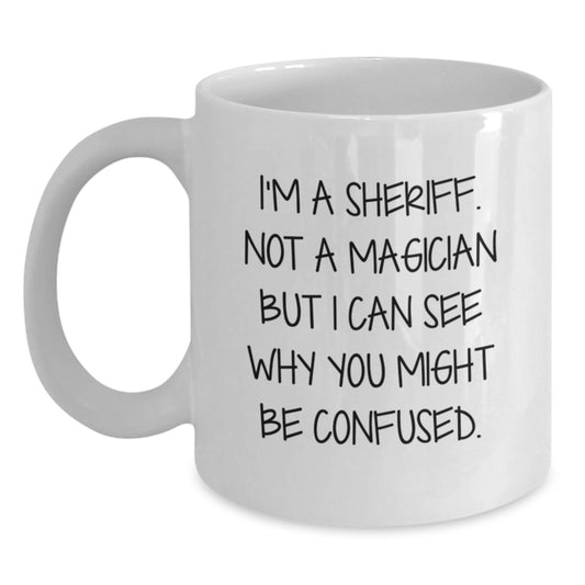 Funny Sheriff White Coffee Mug Gifts from Men to Sheriff Friends - I'm A Sheriff. Not A Magician But I Can See Why You Might Be Confused. Christmas Unique Gifts for Men - Main