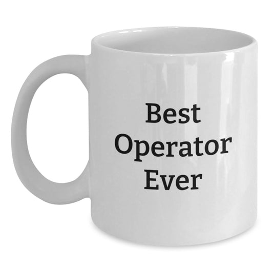 Funny Operator Gifts Men White Coffee Mugs Best Quote Ever, For Operator Friends at Home or Office, Christmas Unique Presents - Gifts from Men to Operator - Main