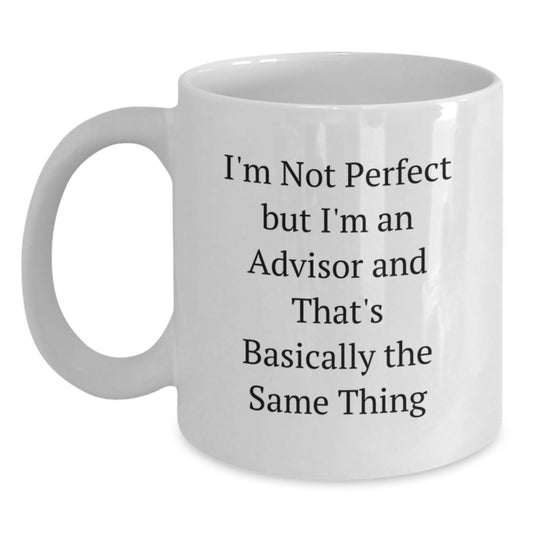 Funny Advisor White Coffee Mug, Gifts from Friends, Birthday Unique Gifts for Advisor, Quote I'm Not Perfect But I'm An Advisor And That's Basically The Same Thing, Advisor Gifts - Main