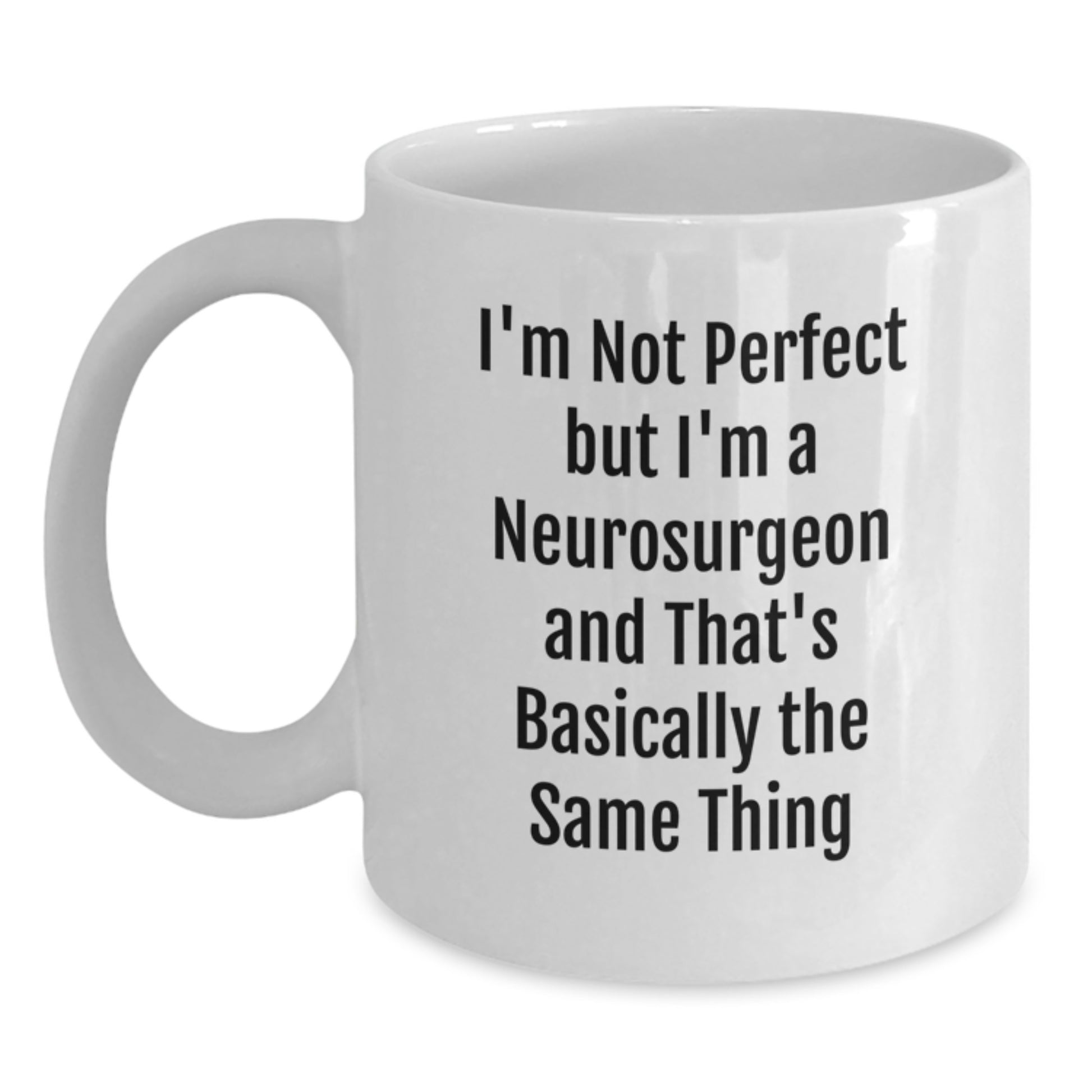 Funny Neurosurgeon Gifts, I'm Not Perfect But I'm A Neurosurgeon And That's Basically The Same Thing, White Coffee Mug for Birthday - Main
