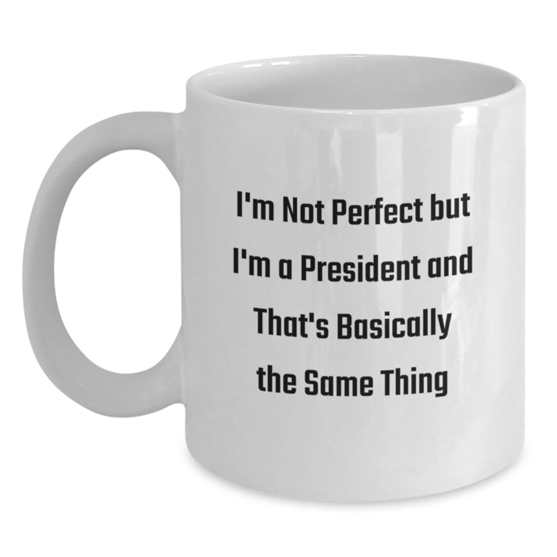 Funny President Gifts, White Coffee Mug for Birthday, 'I'm Not Perfect But I'm A President And That's Basically The Same Thing' Quote, Gifts from Friends, Gifts for President - Main