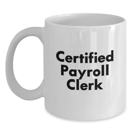 Funny Certified Payroll Clerk White Coffee Mug Gifts from Men for Payroll Clerk Friends - Main