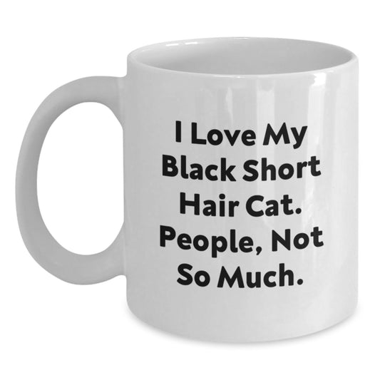 Funny Black Short Hair Cat White Coffee Mugs Gifts from Friends for Black Short Hair Cat, Unique Birthday Unique Gifts, I Love My Black Short Hair Cat People Not So Much. - Main