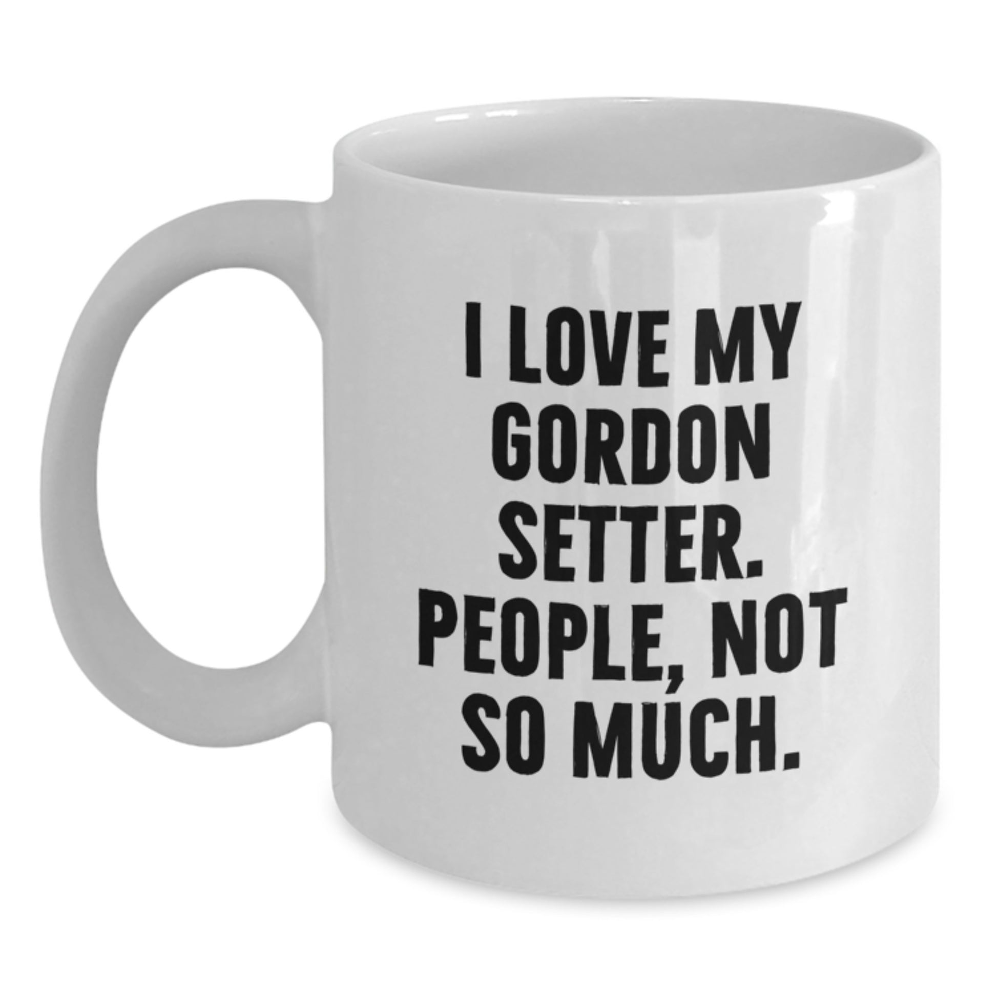 Funny Gordon Setter Dog Lover Gifts from Men to Family Members - White Coffee Mug, I Love My Gordon Setter. People, Not So Much. - Main