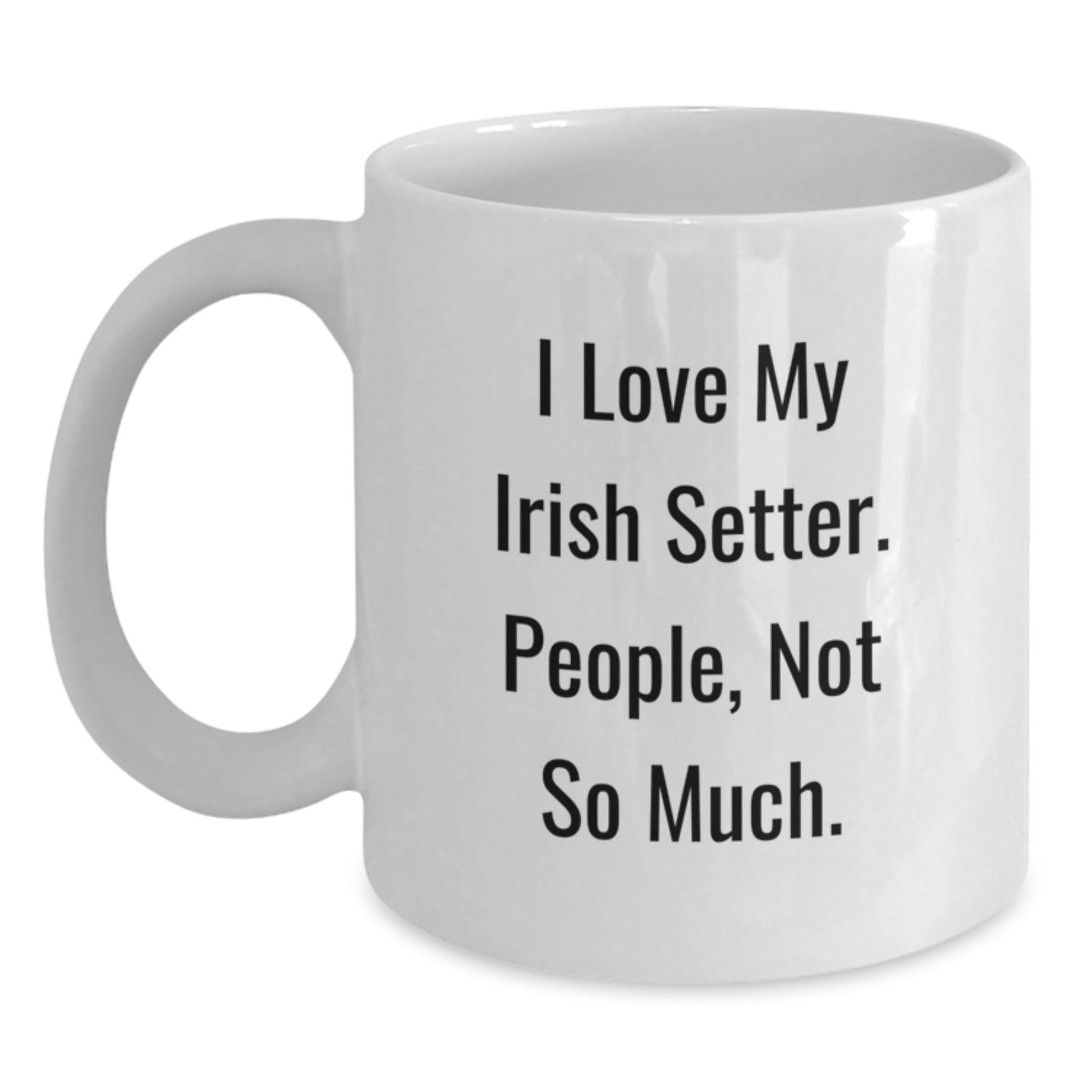 Irish Setter Dog Lovers Gift for Men Funny White Coffee Mug - 'I Love My Irish Setter. People, Not So Much.' Christmas Unique Gifts from Friends - Main