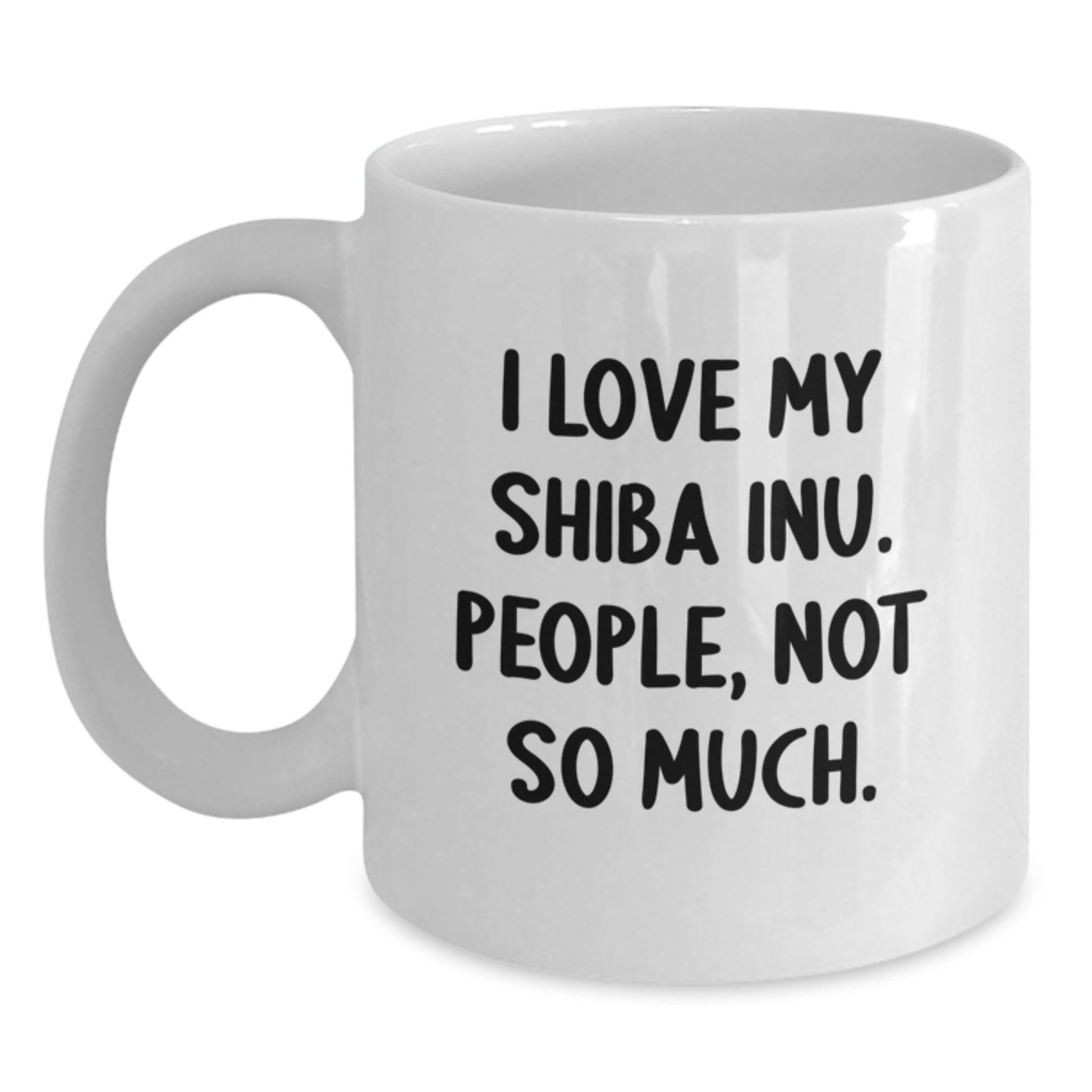Funny Shiba Inu Dog Lover Gifts from Family to Friends - I Love My Shiba Inu. People, Not So Much. - White Coffee Mug for Graduation Unique Gifts - Main