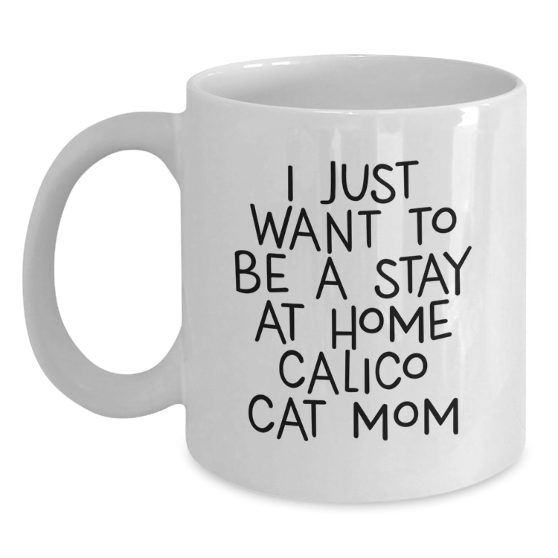 Funny Calico Cat Mom Gifts from Women to Friends for Graduation Unique White Coffee Mugs, 'I Just Want To Be A Stay At Home Calico Cat Mom' Quote - Main