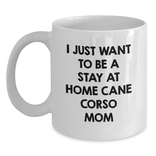 Cute Cane Corso Dog White Coffee Mugs Gifts from Mom for Valentine's I Just 'I Just Want To Be A Stay At Home Cane Corso Mom' Lover - Main